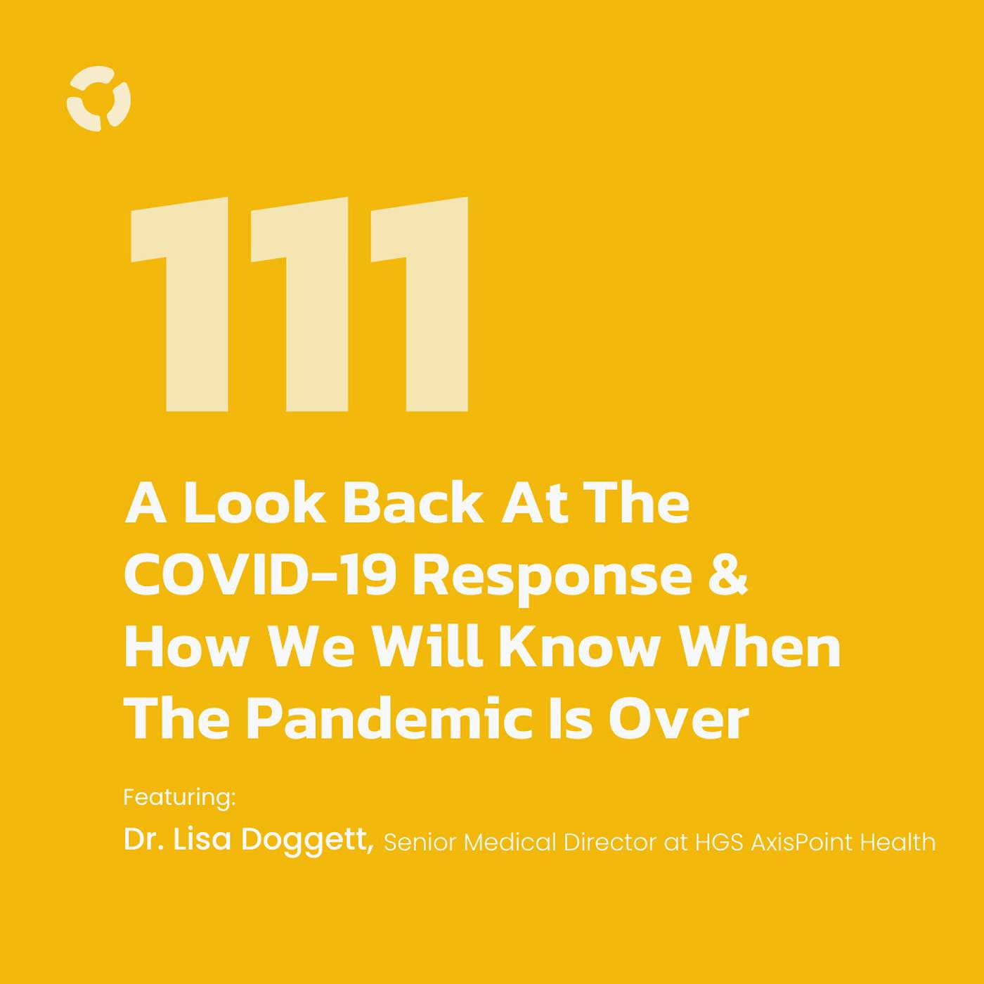 A Look Back At The COVID-19 Response & How We Will Know When The Pandemic Is Over | ft. Dr. Lisa Doggett from HGS AxisPoint Health