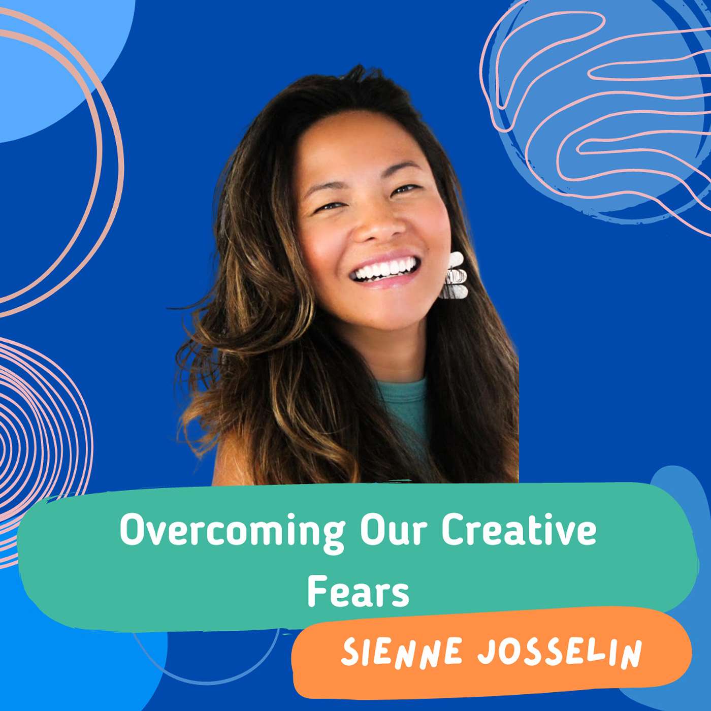 Overcoming Our Creative Fears with Sienne Josselin Overcoming Our Creative Fears with Sienne Josselin