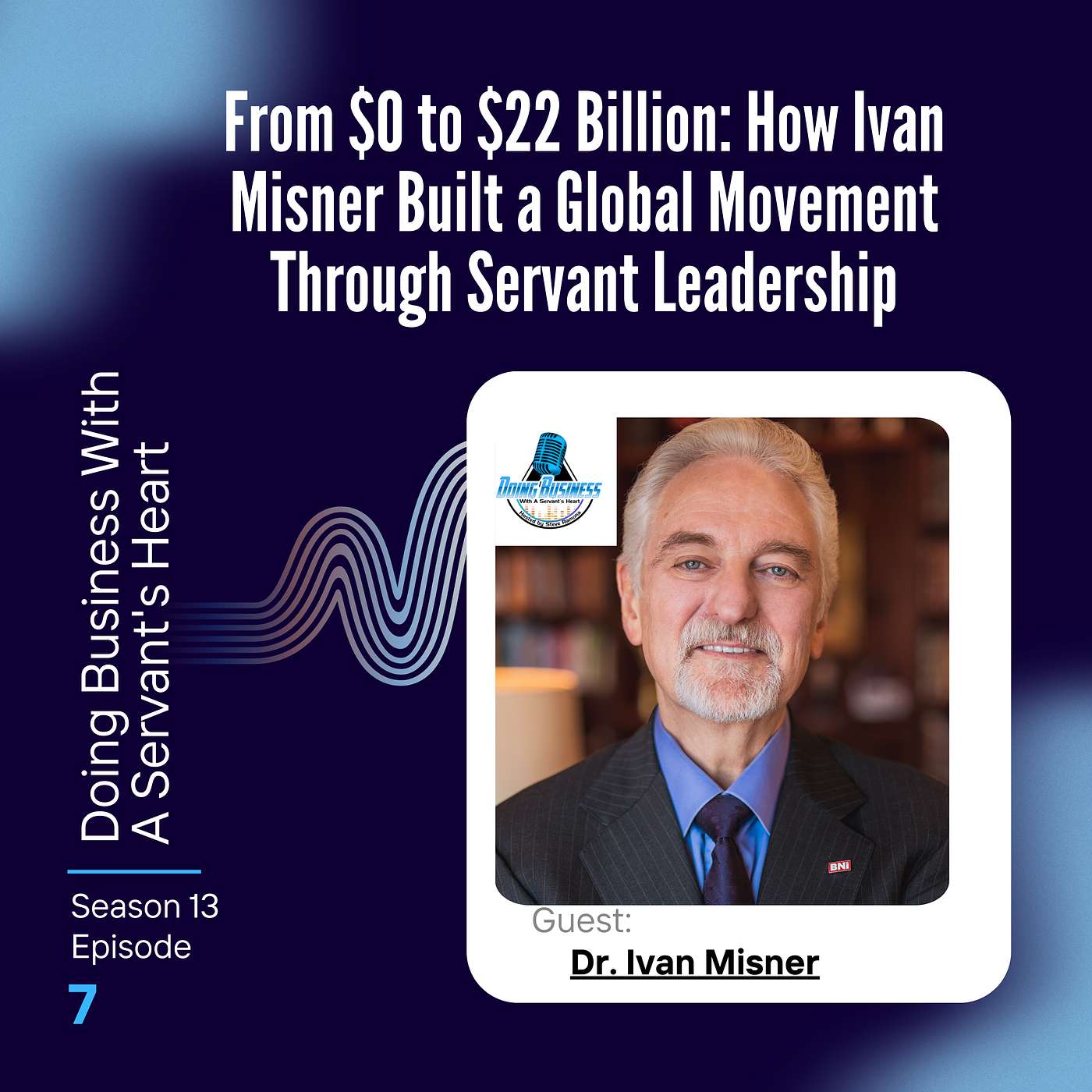 From $0 to $22 Billion: How Ivan Misner Built a Global Movement Through Servant Leadership
