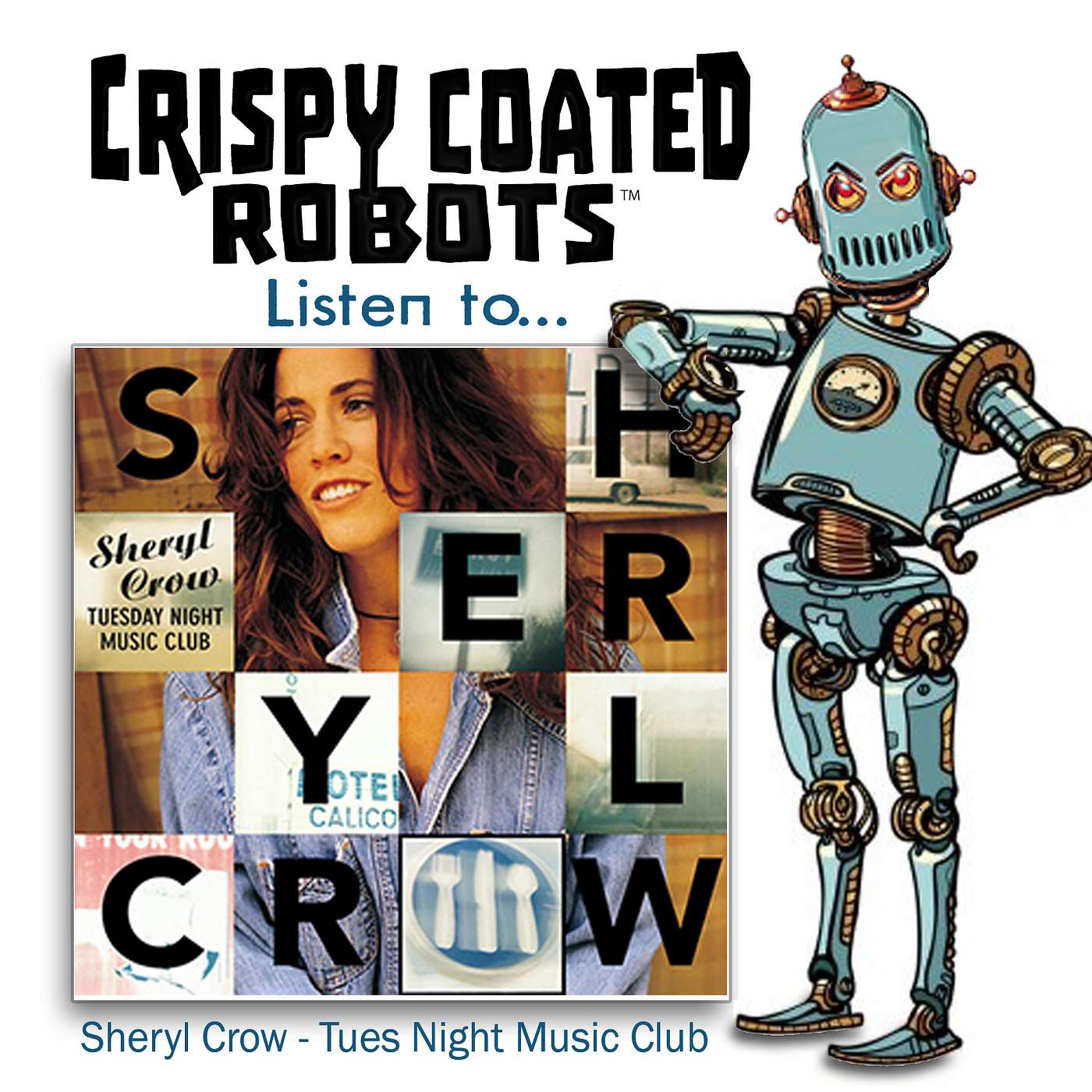 CRISPY COATED ROBOTS LISTEN TO... Sheryl Crow's  "TUESDAY NIGHT MUSIC CLUB" episode artwork