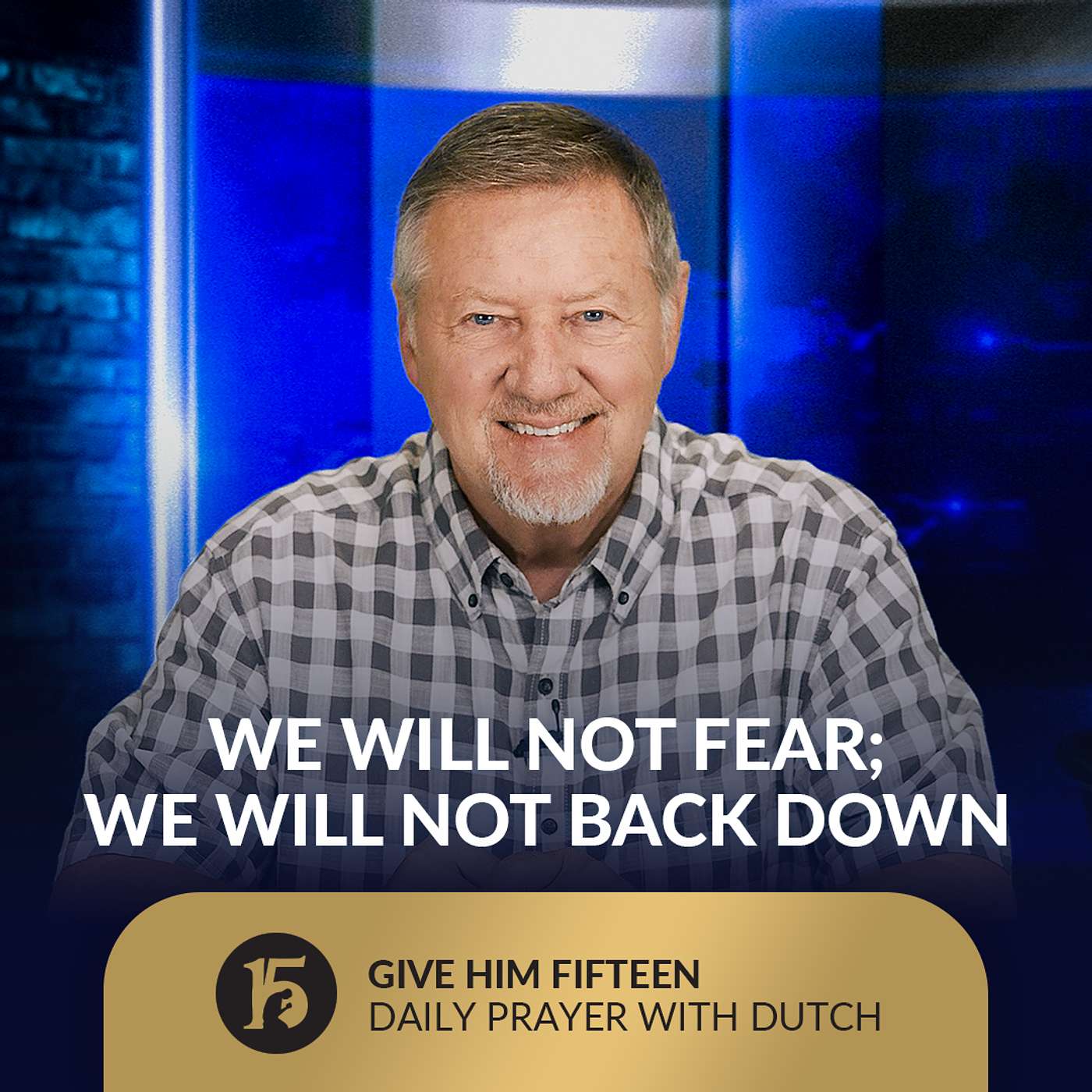 We Will Not Fear; We Will Not Back Down | Give Him 15: Daily Prayer with Dutch | September 30, 2025