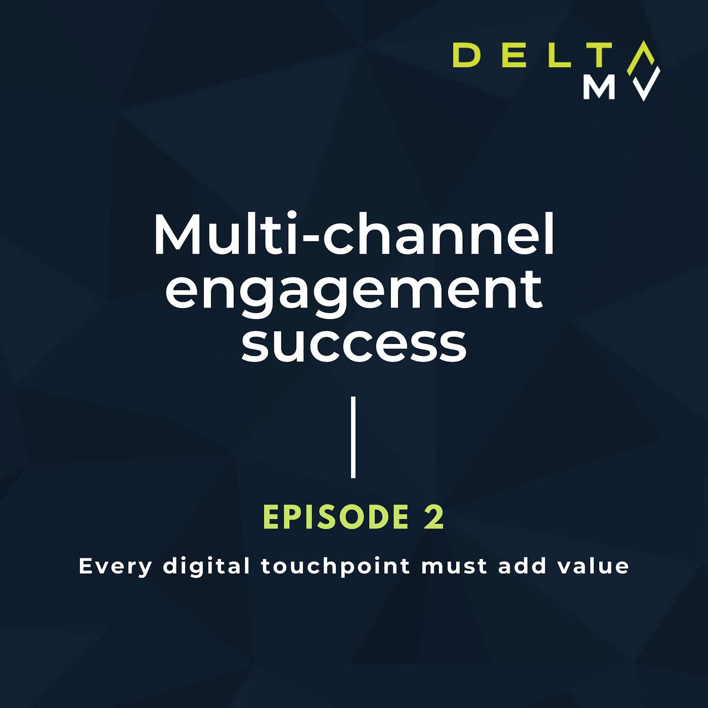 Multi-channel Engagement Success - Every digital touchpoint must add value - Episode 2 episode artwork