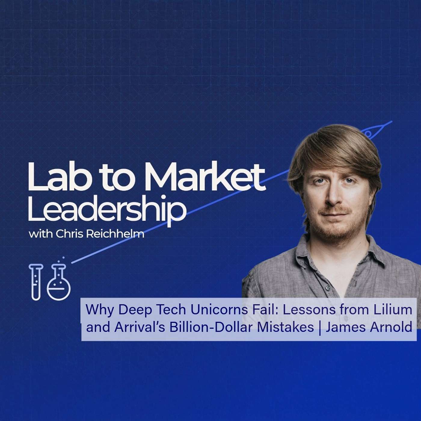 Why Deep Tech Unicorns Fail: Lessons from Lilium and Arrival’s Billion-Dollar Mistakes | James Arnold