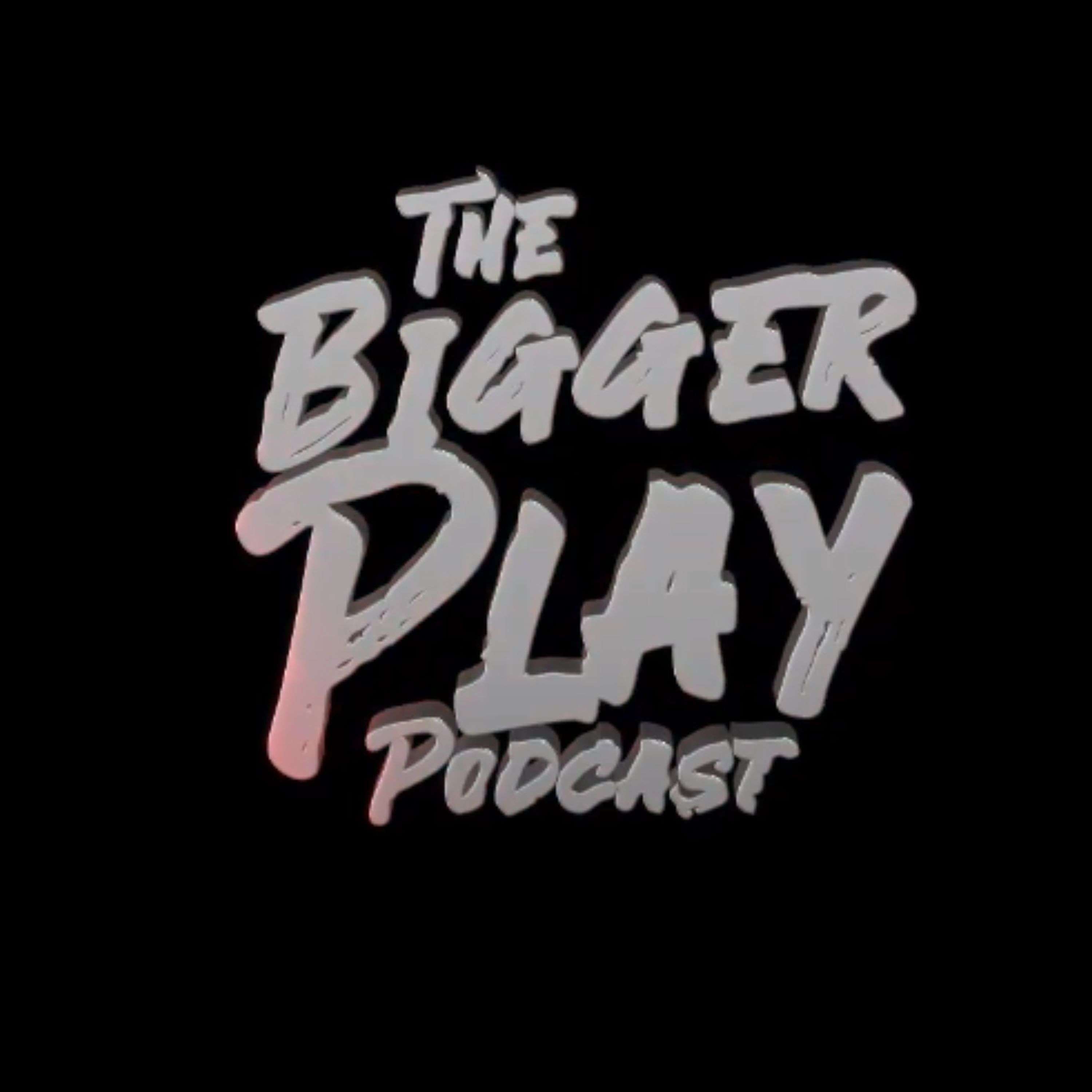 The Bigger Play Podcast