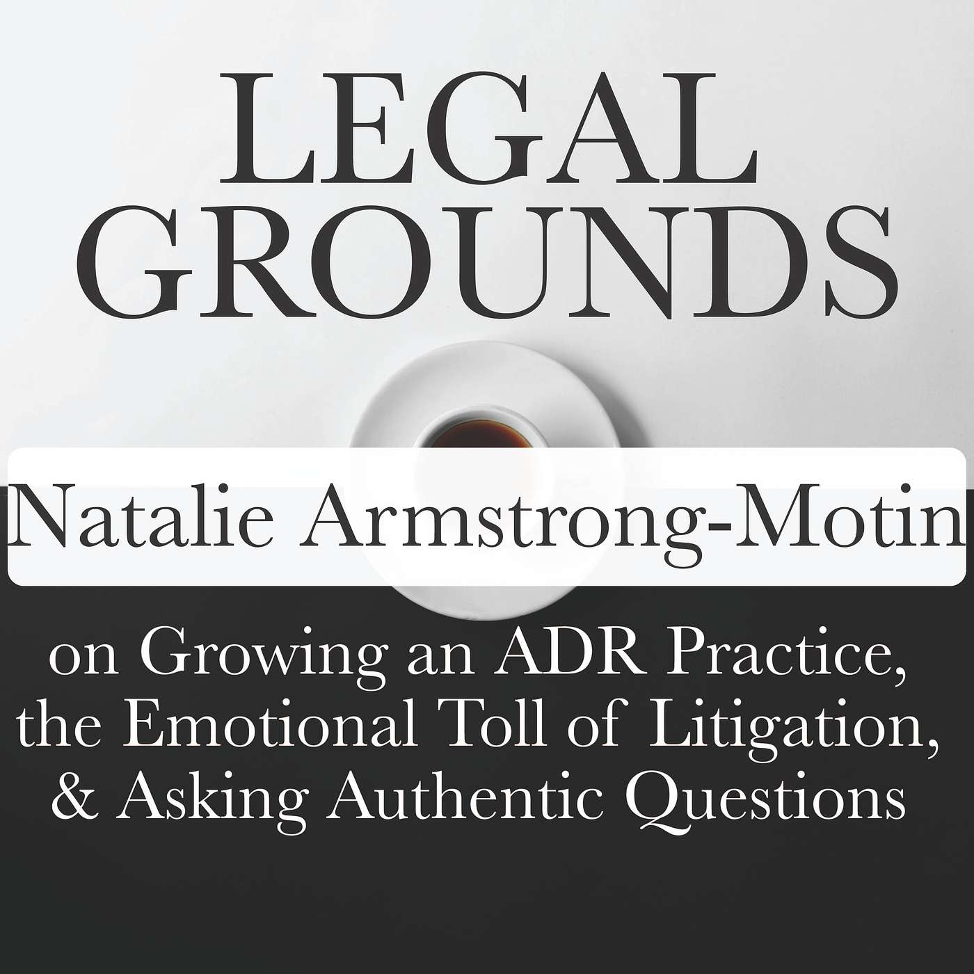 Legal Grounds | Natalie Armstrong-Motin on Growing an ADR Practice, the Emotional Toll of Litigation, & Asking Authentic Questions