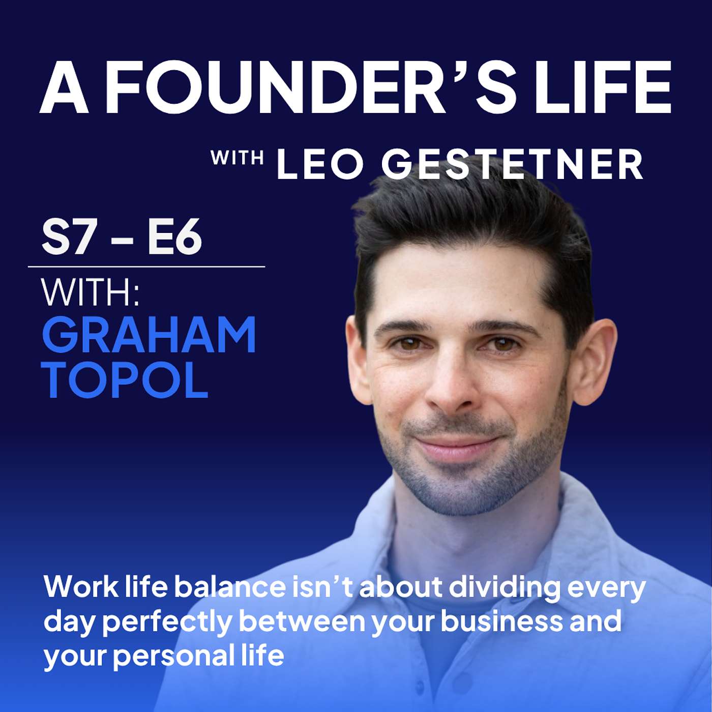 Work-Life Balance Isn’t 50/50 - Graham Topol - S7 -E6