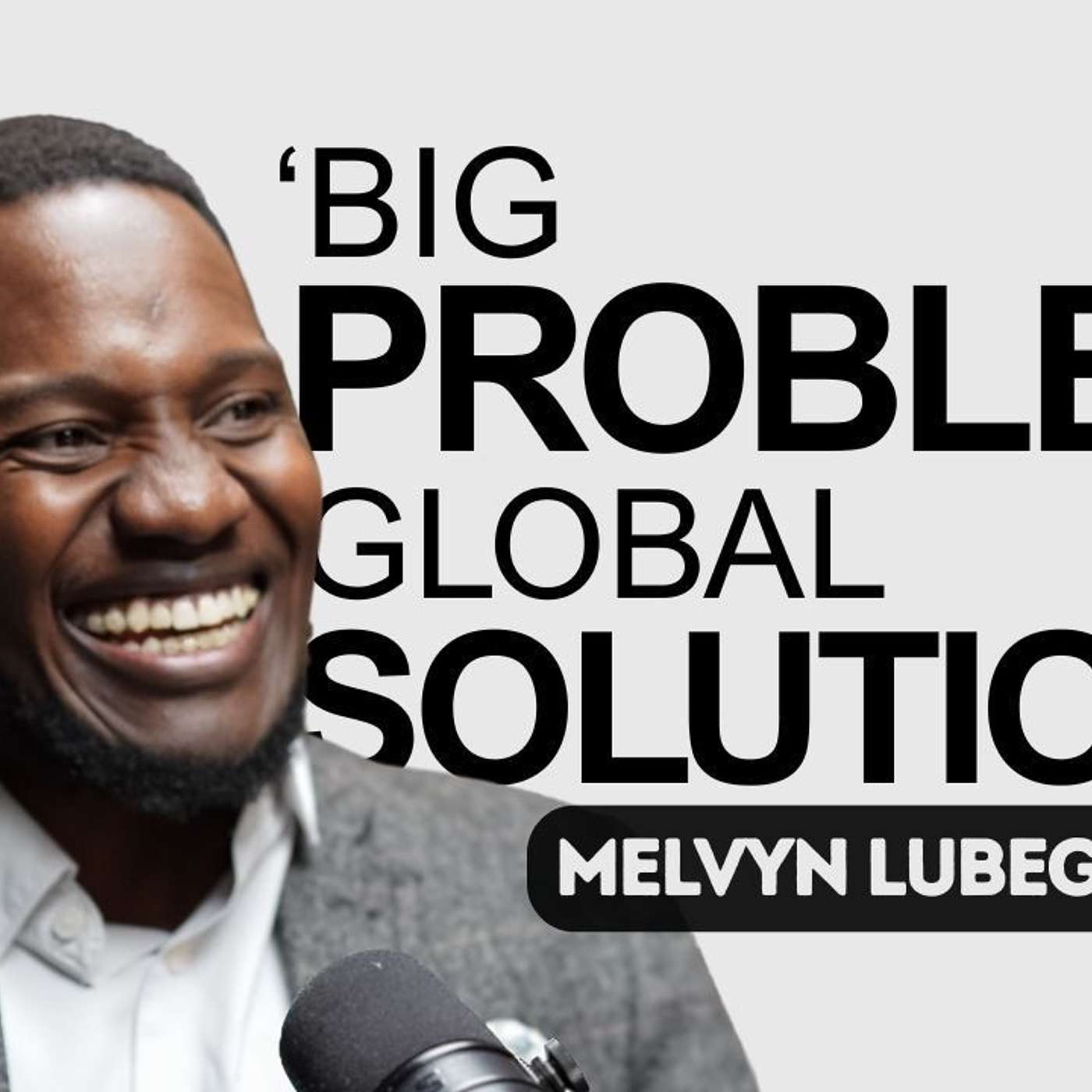 BIG PROBLEMS, GLOBAL SOLUTIONS with MELVYN LUBEGA - INTERNATIONAL TECHNOLOGY ENTREPRENEUR