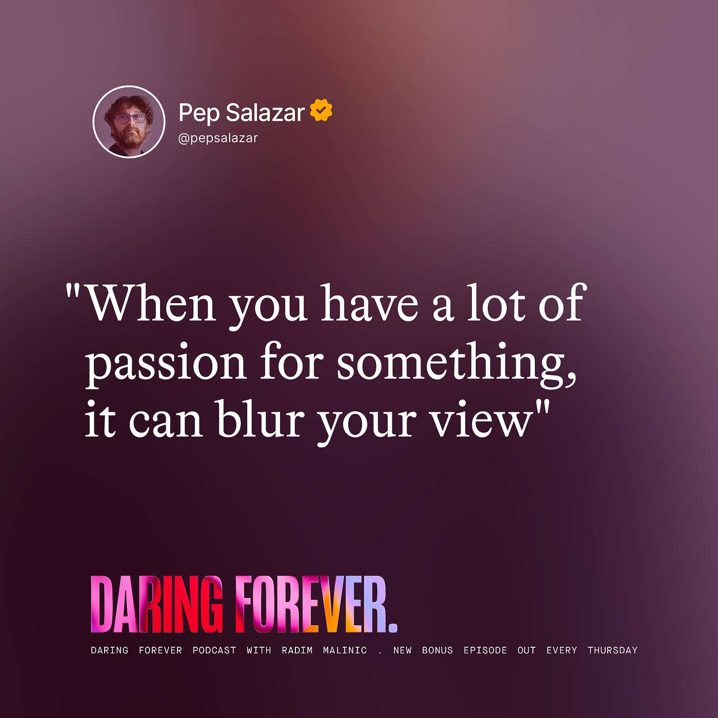 "When you have a lot of passion for something, it can blur your view." (Pep Salazar bonus episode)