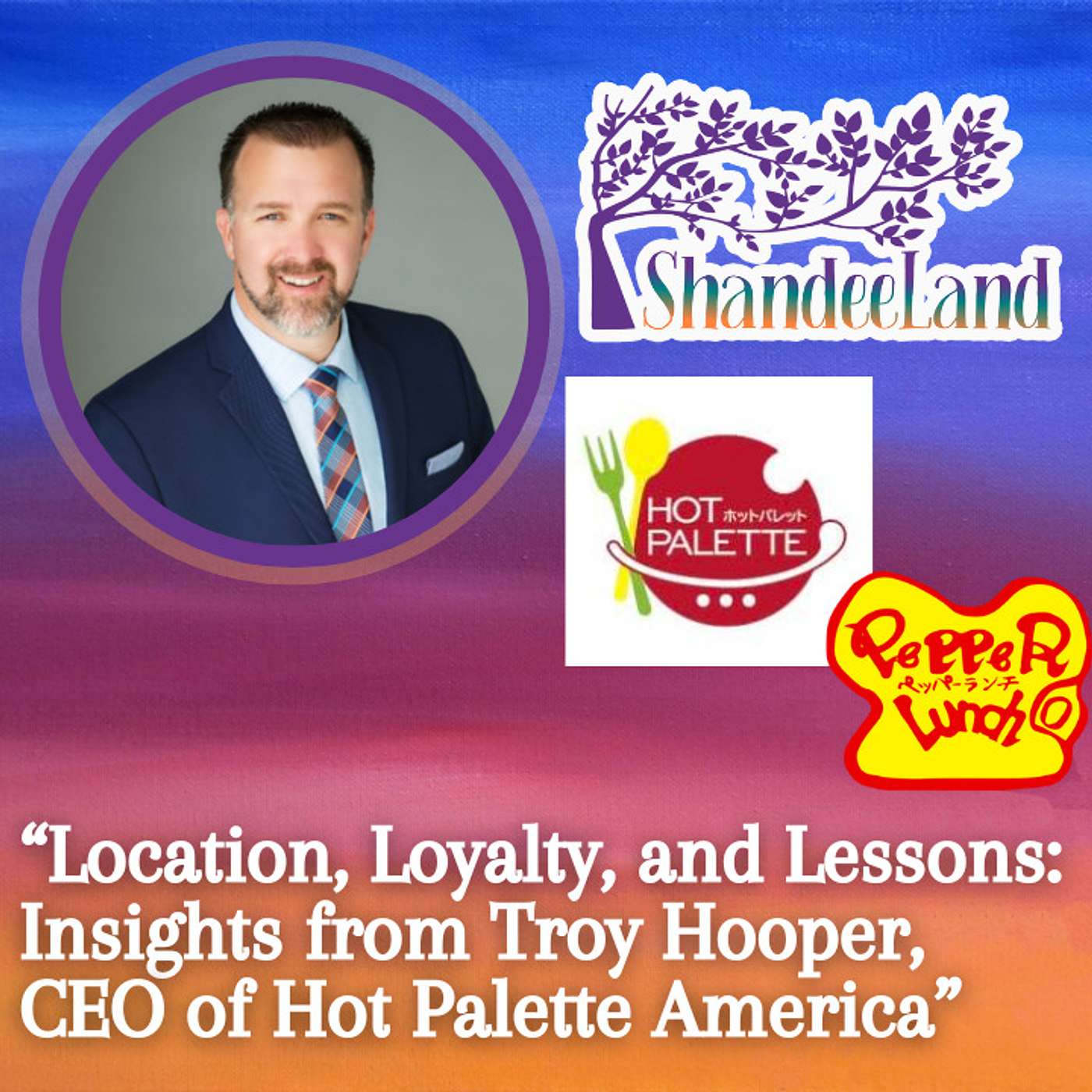 Location, Loyalty, and Lessons: Insights from Troy Hooper, CEO of Hot Palette America