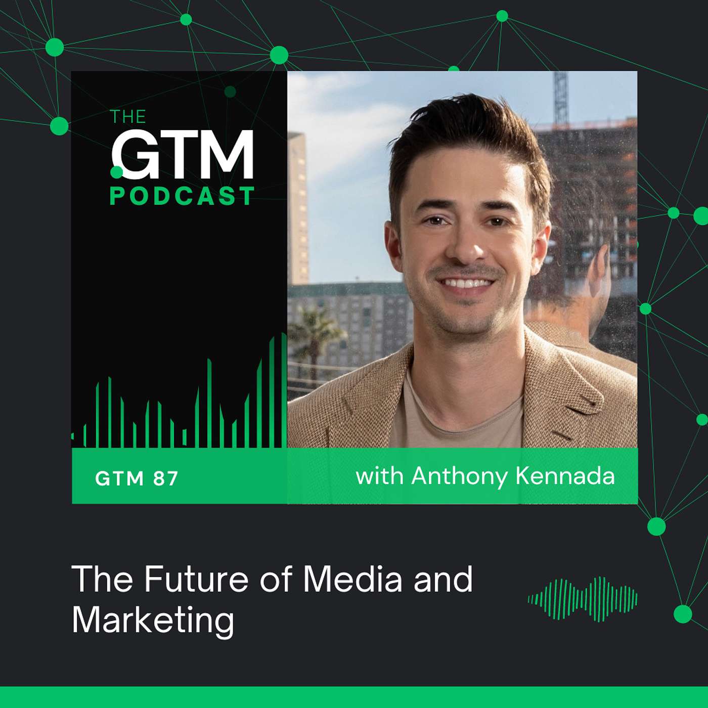 GTM 87: The Future of Media and Marketing with Anthony Kennada