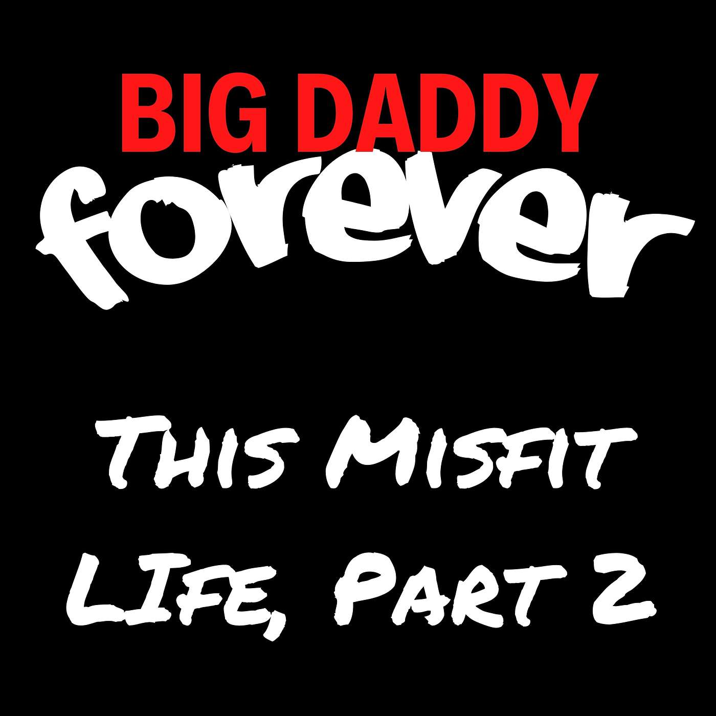 BIG DADDY FOREVER - THIS MISFIT LIFE (PART 2) episode artwork