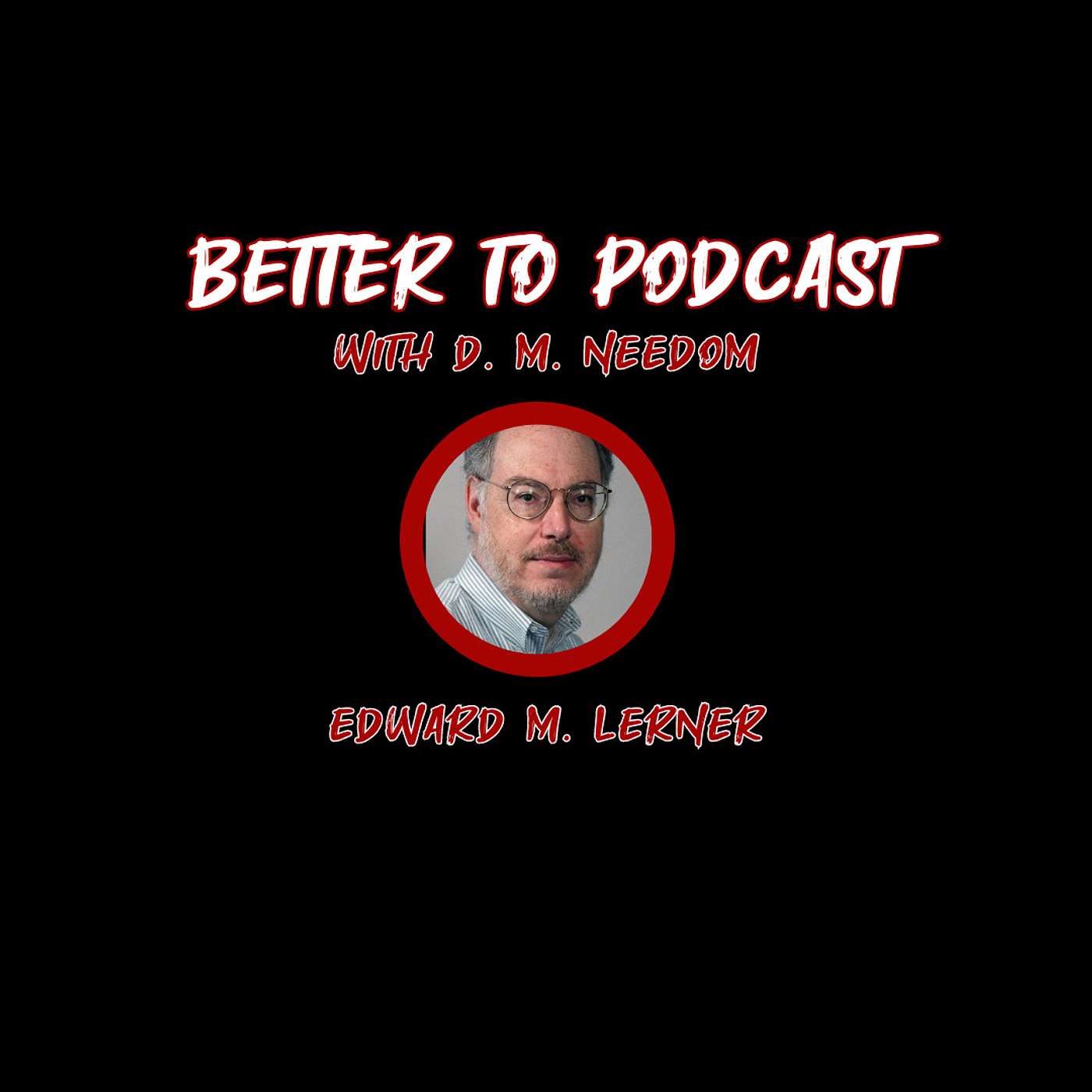 Better To... Podcast with D. M. Needom