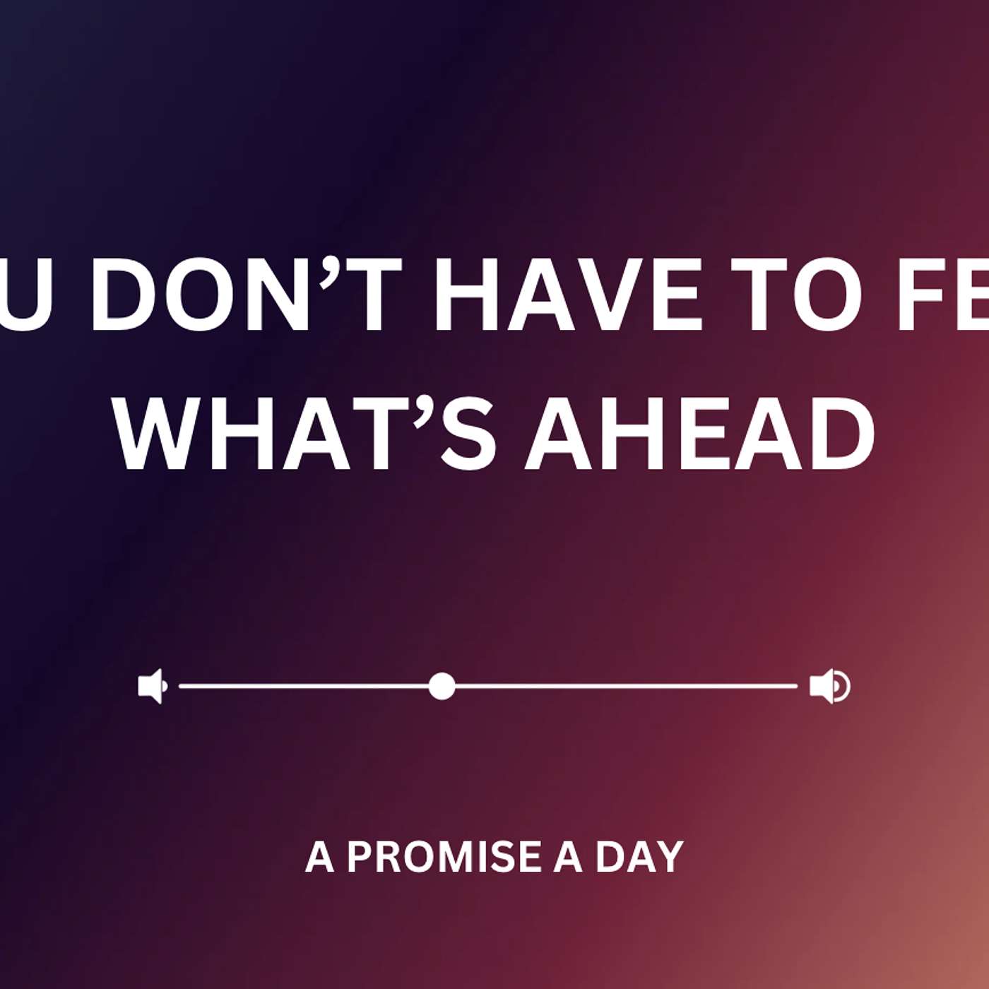You Don’t Have to Fear What’s Ahead - January 3, 2025