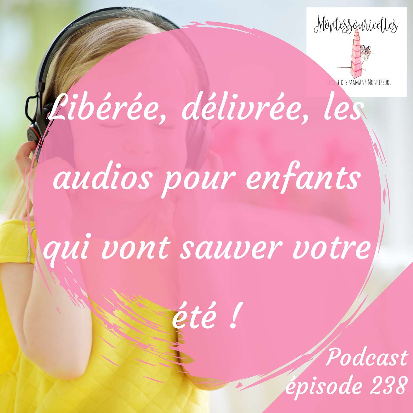 238. Libérée, délivrée, les audios pour enfants qui vont sauver votre été !