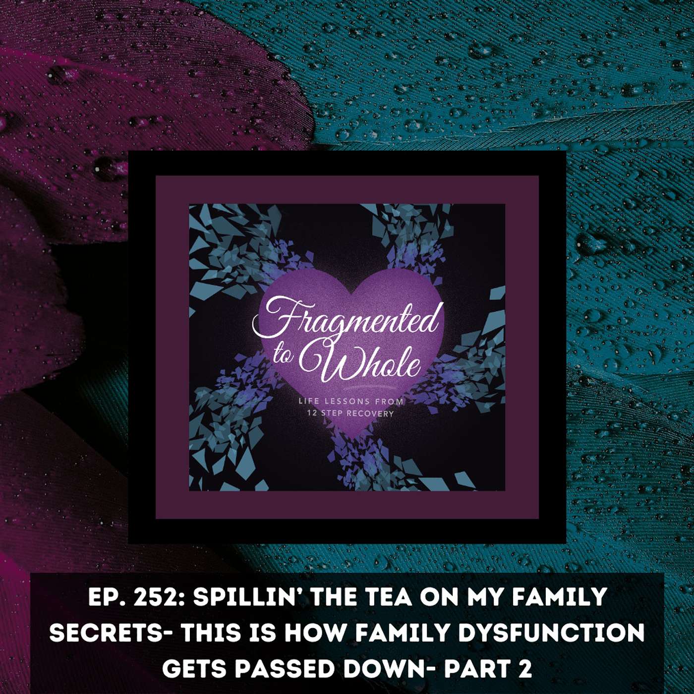 Spillin’ the Tea on My Family Secrets- This is How Family Dysfunction Gets Passed Down- Part 2 | Episode 252