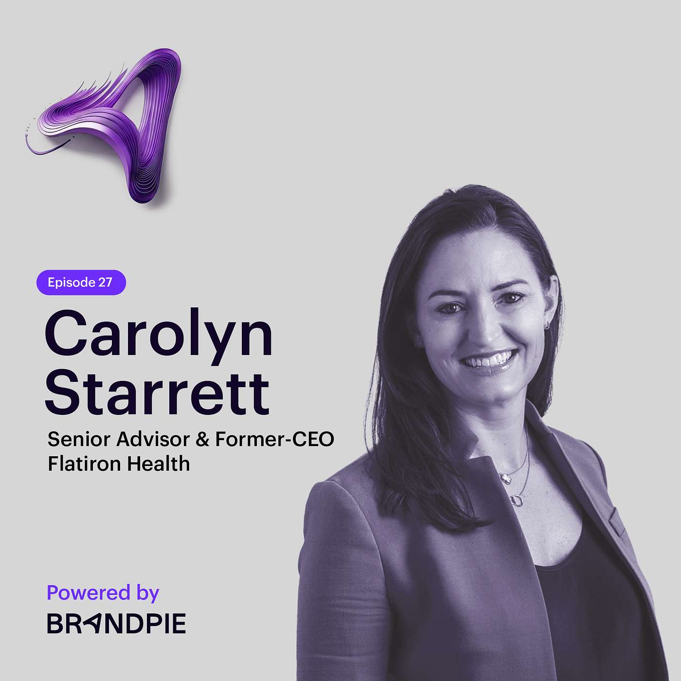 The Intentional Brilliance of an Accidental CEO with Senior Advisor and Former-CEO of Flatiron Health, Carolyn Starrett - Episode 27
