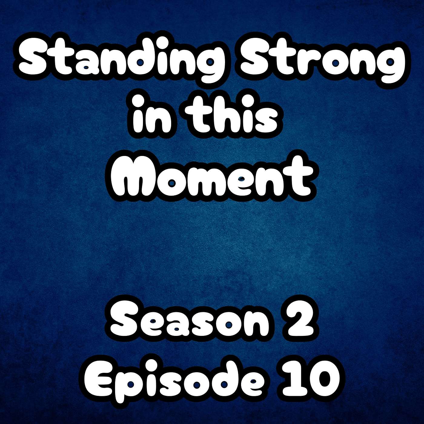 S2 E10 Standing Strong in this Moment