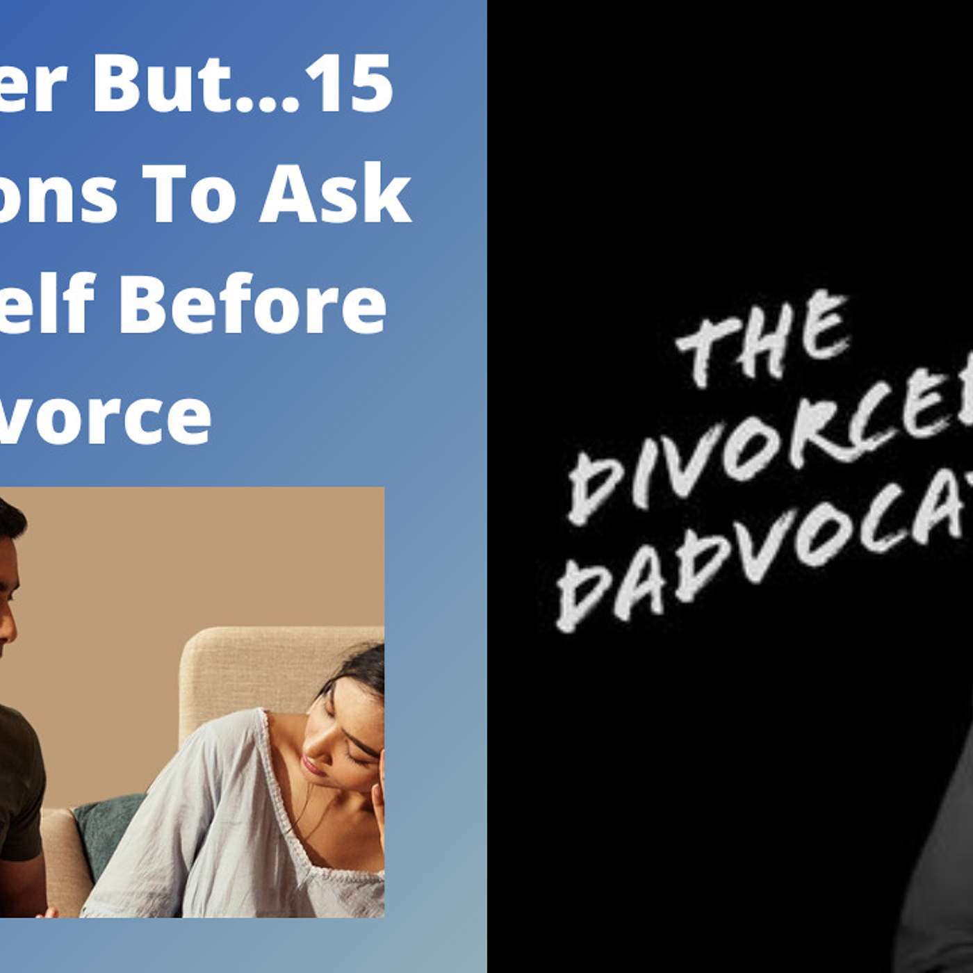 #140 - It’s Over But…15 Questions To Ask Before Getting A Divorce