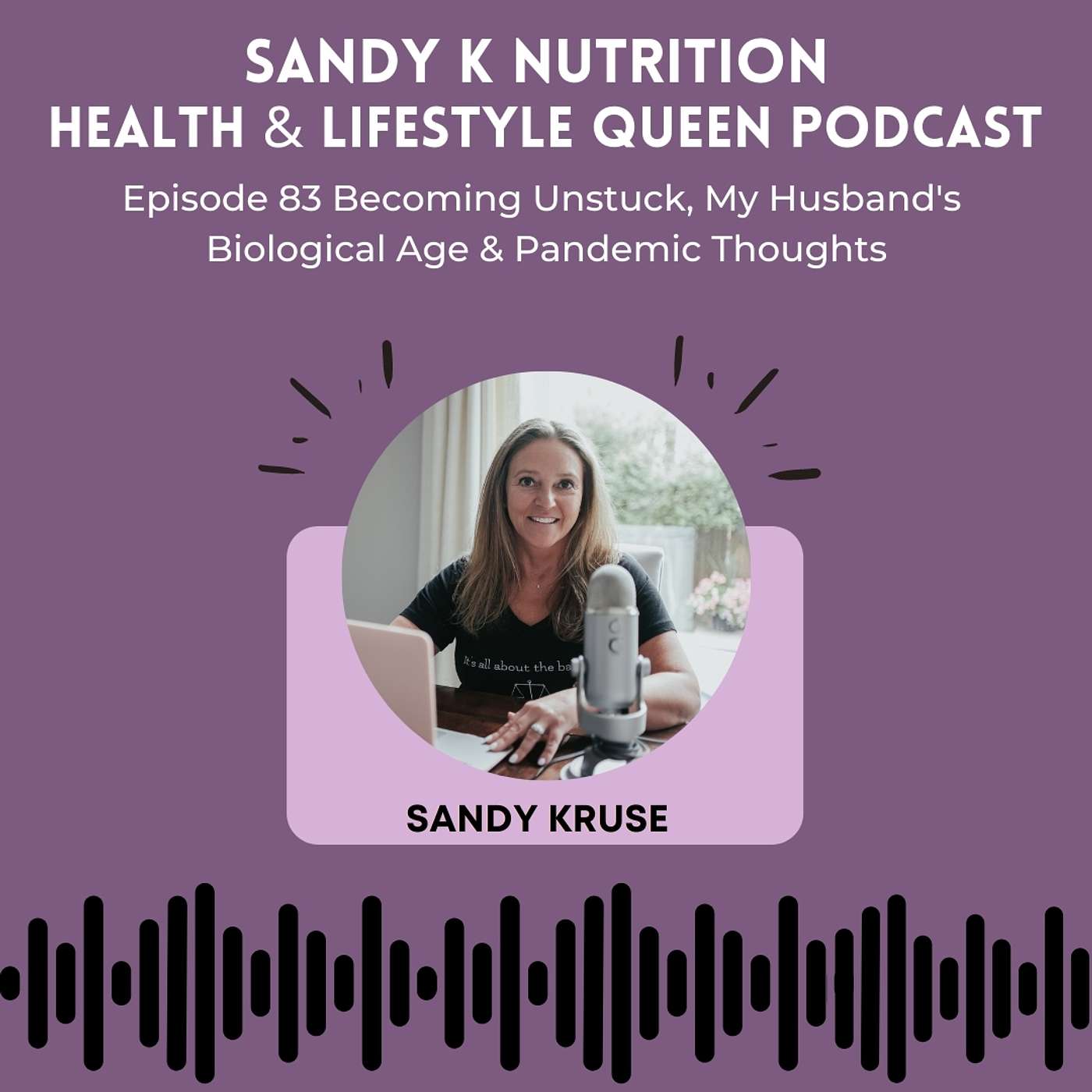 Episode 83 Becoming Unstuck, My Husband's Biological Age & Pandemic Thoughts