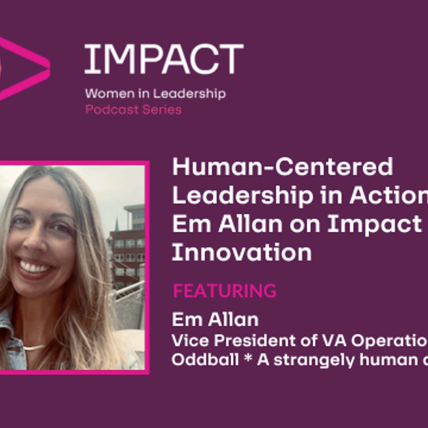 Human-Centered Leadership in Action: Em Allan on Impact and Innovation