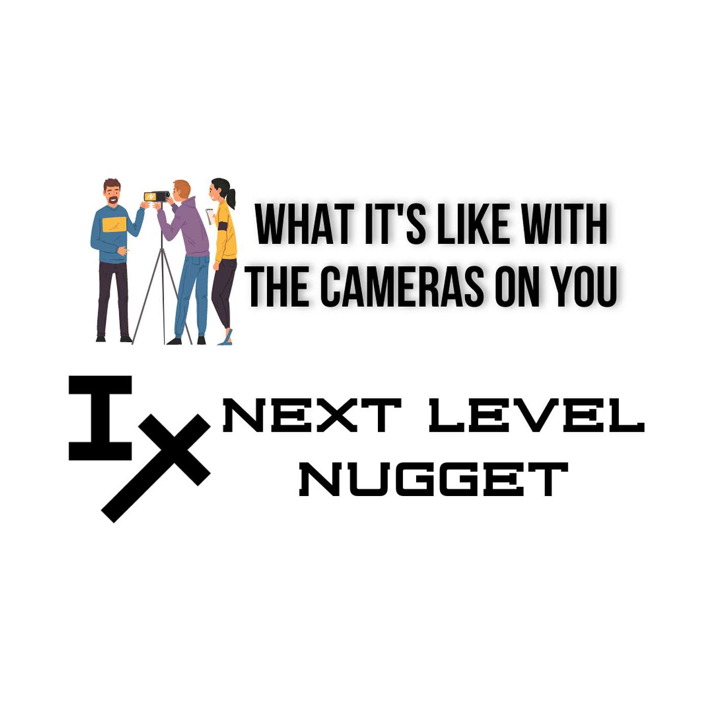Next Level Nugget: What It's Like With the Cameras on You