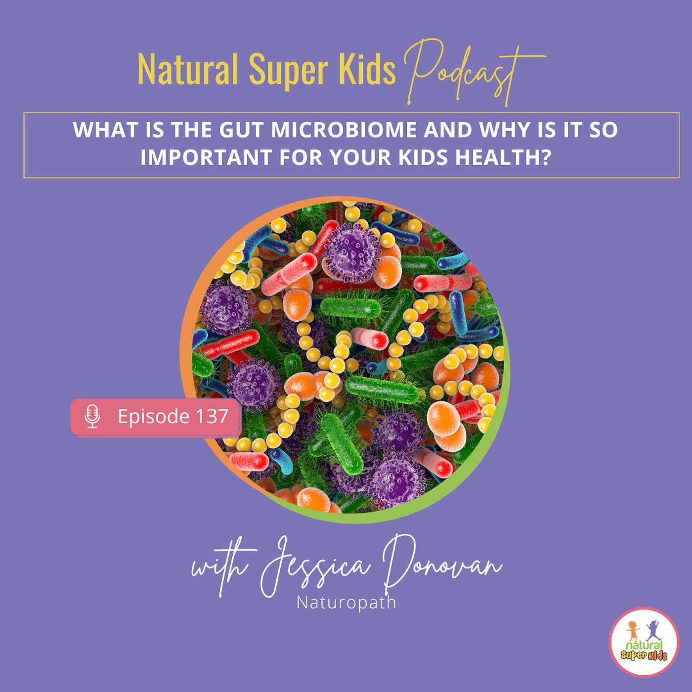 Episode 137: What is the gut microbiome and why is it so important for your kids health?