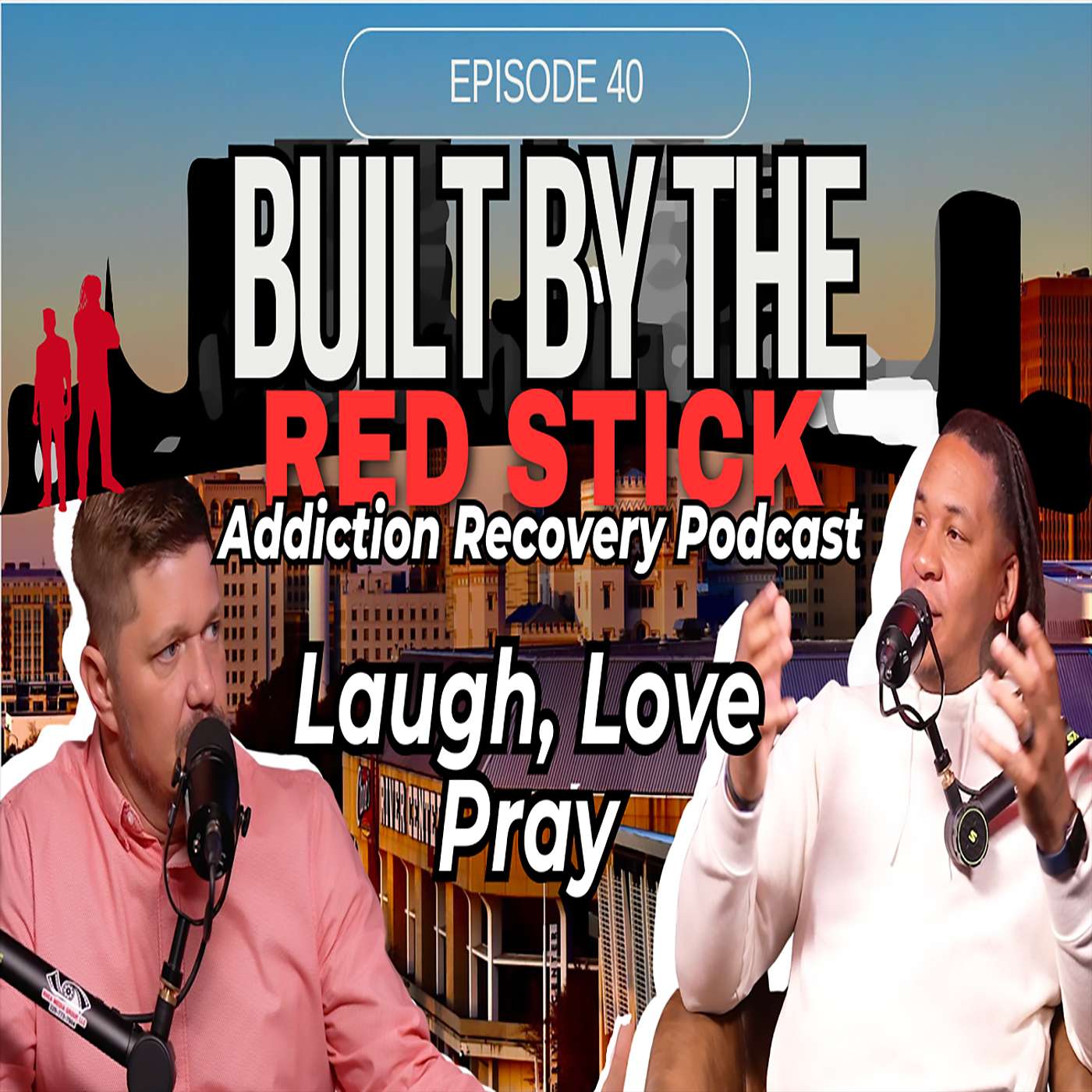 Episode 40 | Laugh, Love, Pray | Built By The Red Stick Addiction Recovery Podcast