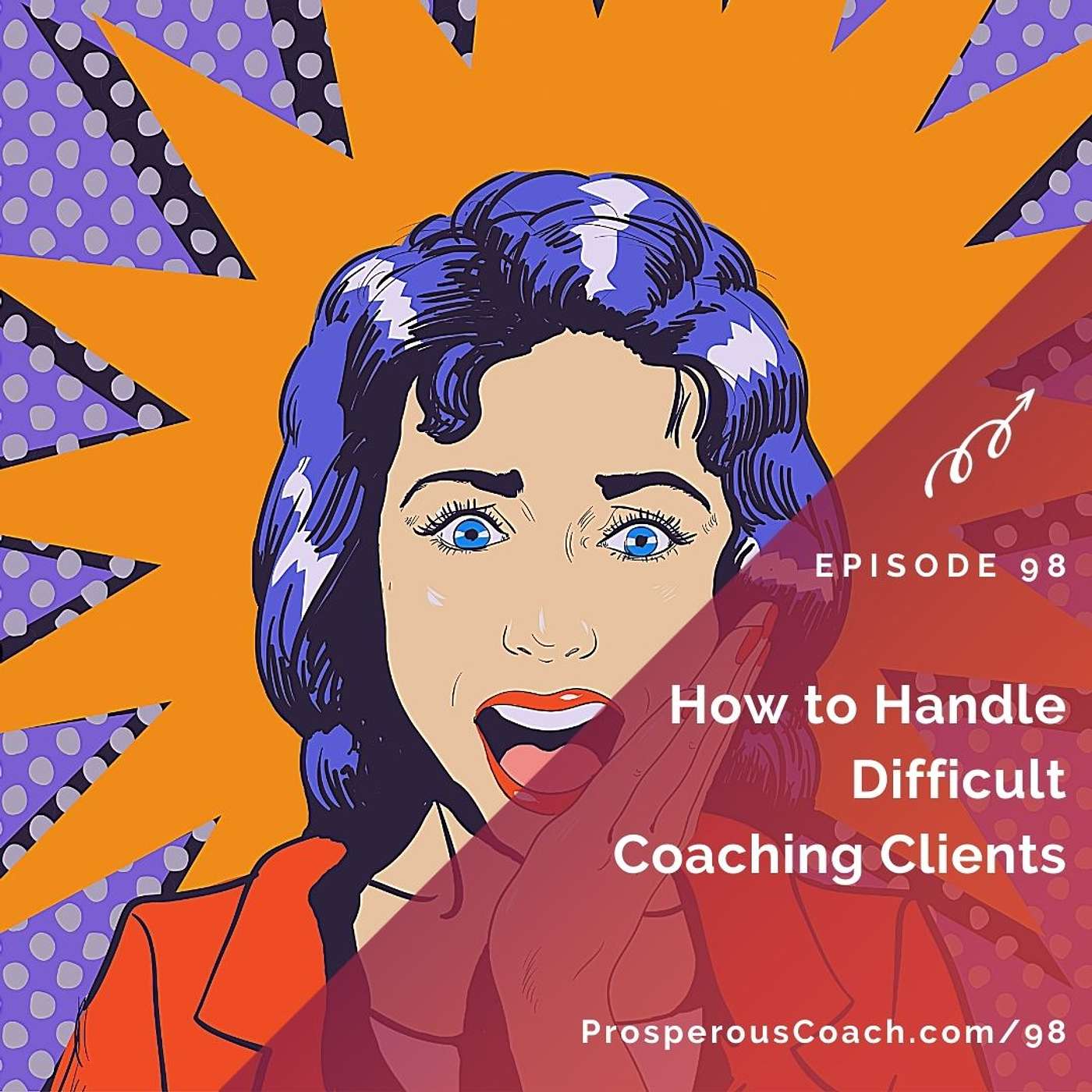 98: How to Handle Difficult Coaching Clients
