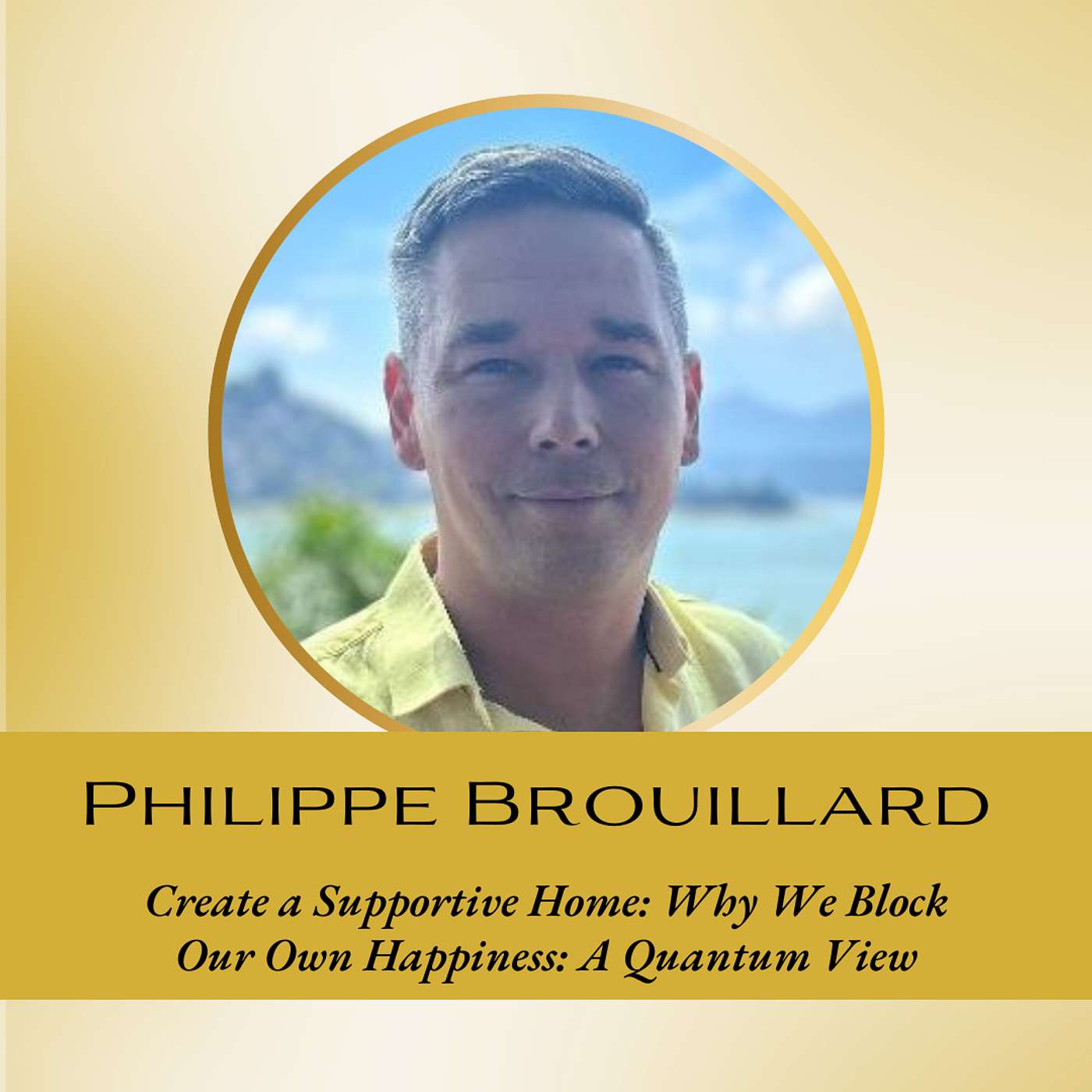 Interview: Why We Block Our Own Happiness: A Quantum View with Philippe Brouillard Interview: Why We Block Our Own Happiness: A Quantum View with Philippe Brouillard