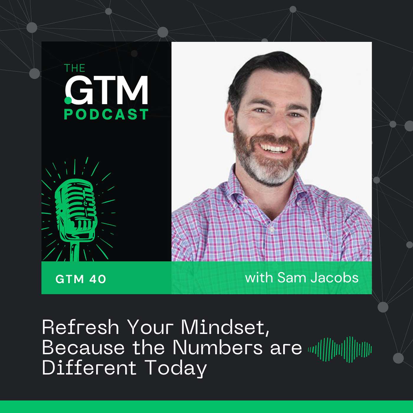 GTM 40: Refresh Your Mindset, Because the Numbers are Different Today with Sam Jacobs