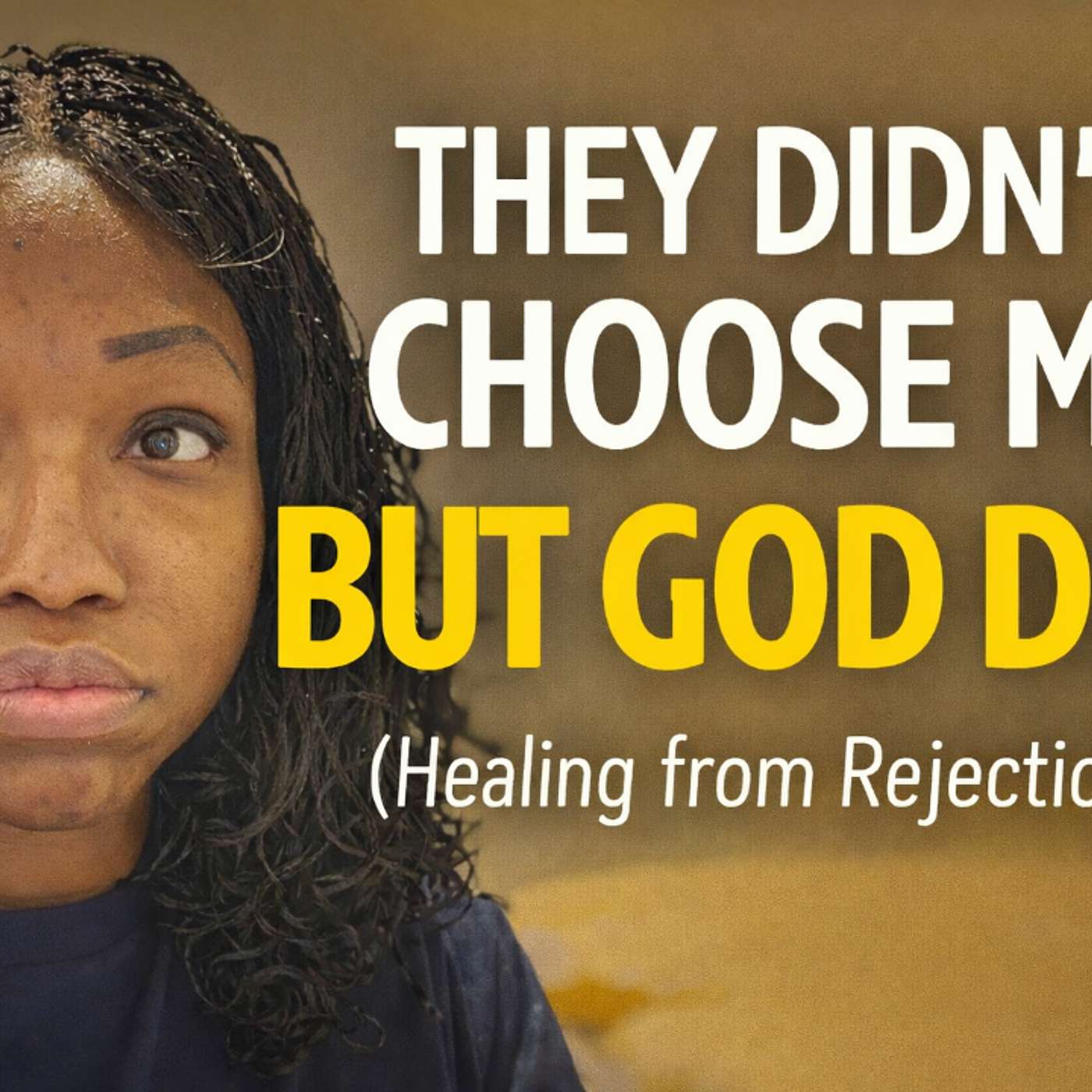 They Didn’t Choose Me—But God Did: Healing the Rejection Wound.”