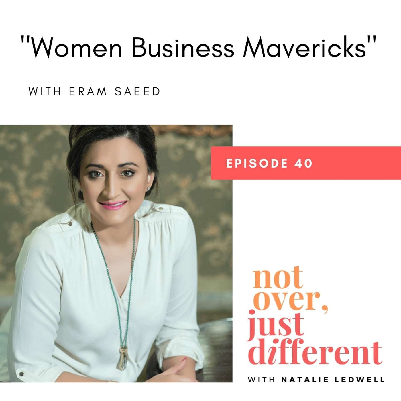 40: Women Business Mavericks with Eram Saeed
