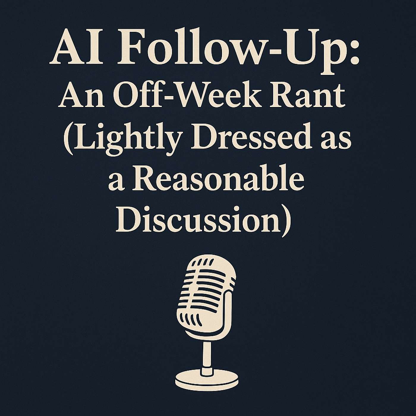 AI Follow-Up: An Off-Week Rant (Lightly Dressed as a Reasonable Discussion) episode artwork
