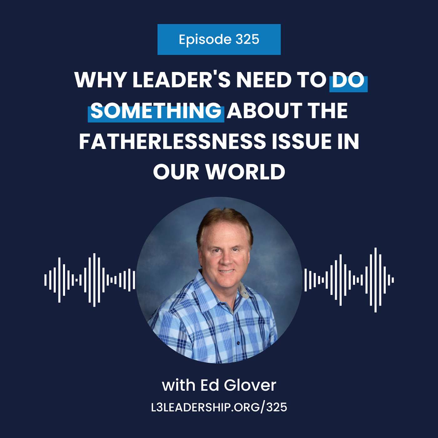 Ed Glover on Why Leaders Need to do Something about the Fatherlessness Issue in our World