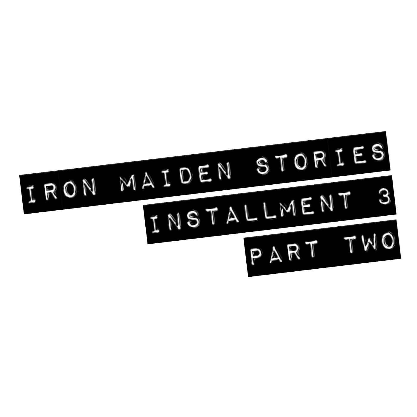 Iron Maiden Stories... Installment 3, Part Two