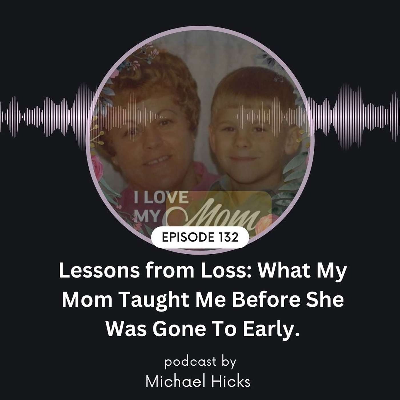 Lessons from Loss: What My Mom Taught Me Before She Was Gone Way To Early. EP: 132