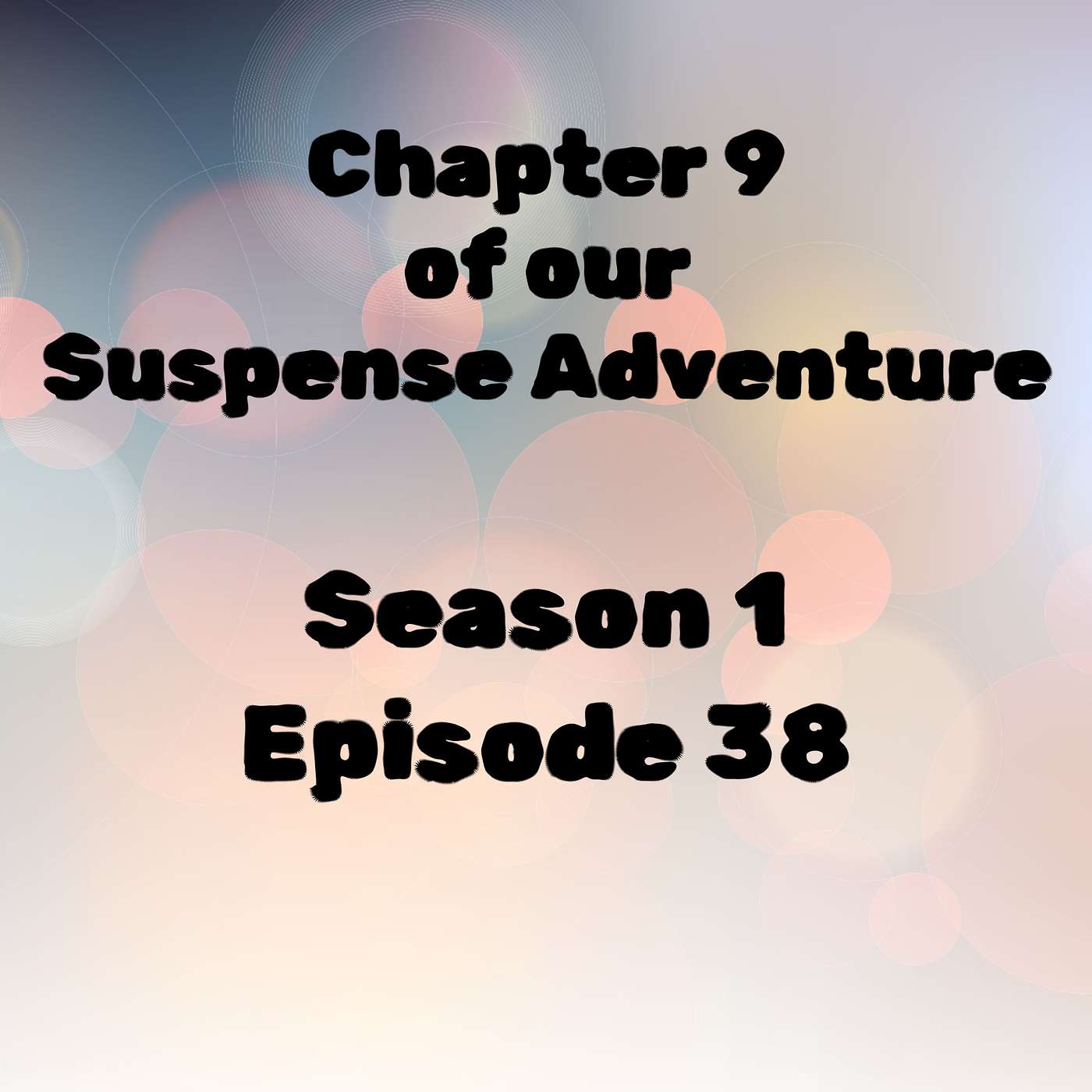 S1 E38 Chapter 9 of our Suspense Adventure