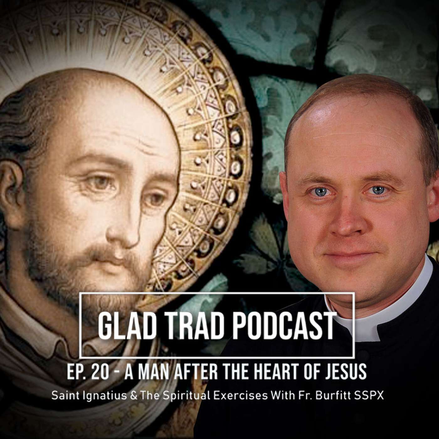 Ep.20-A Man After the Heart of Jesus: St. Ignatius and the Spiritual Exercises w/ Fr. Burfitt SSPX