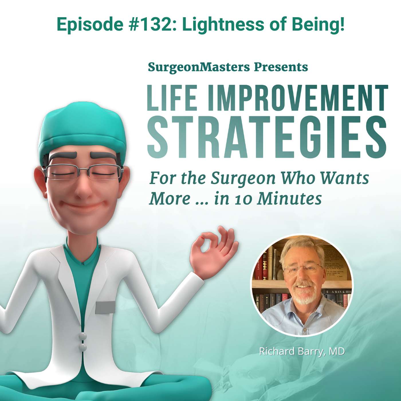 Lightness of Being! Life improvement strategies for the surgeon who wants more … in 10 minutes – Episode 132