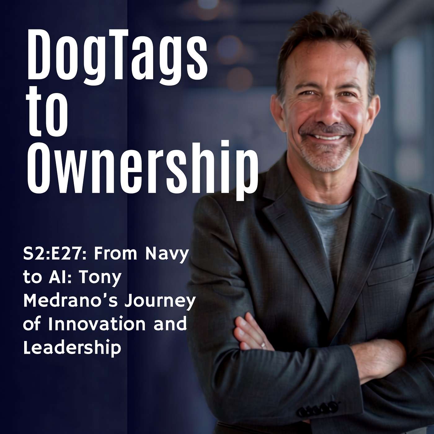 S2:E27: From Navy to AI: Tony Medrano’s Journey of Innovation and Leadership episode artwork