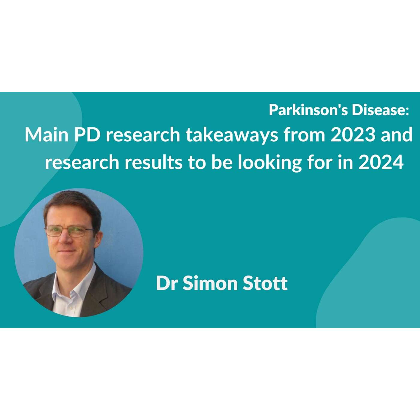 "PD research takeaways from 2023 & research to be looking for in 2024" presented by Dr. Simon Stott episode artwork