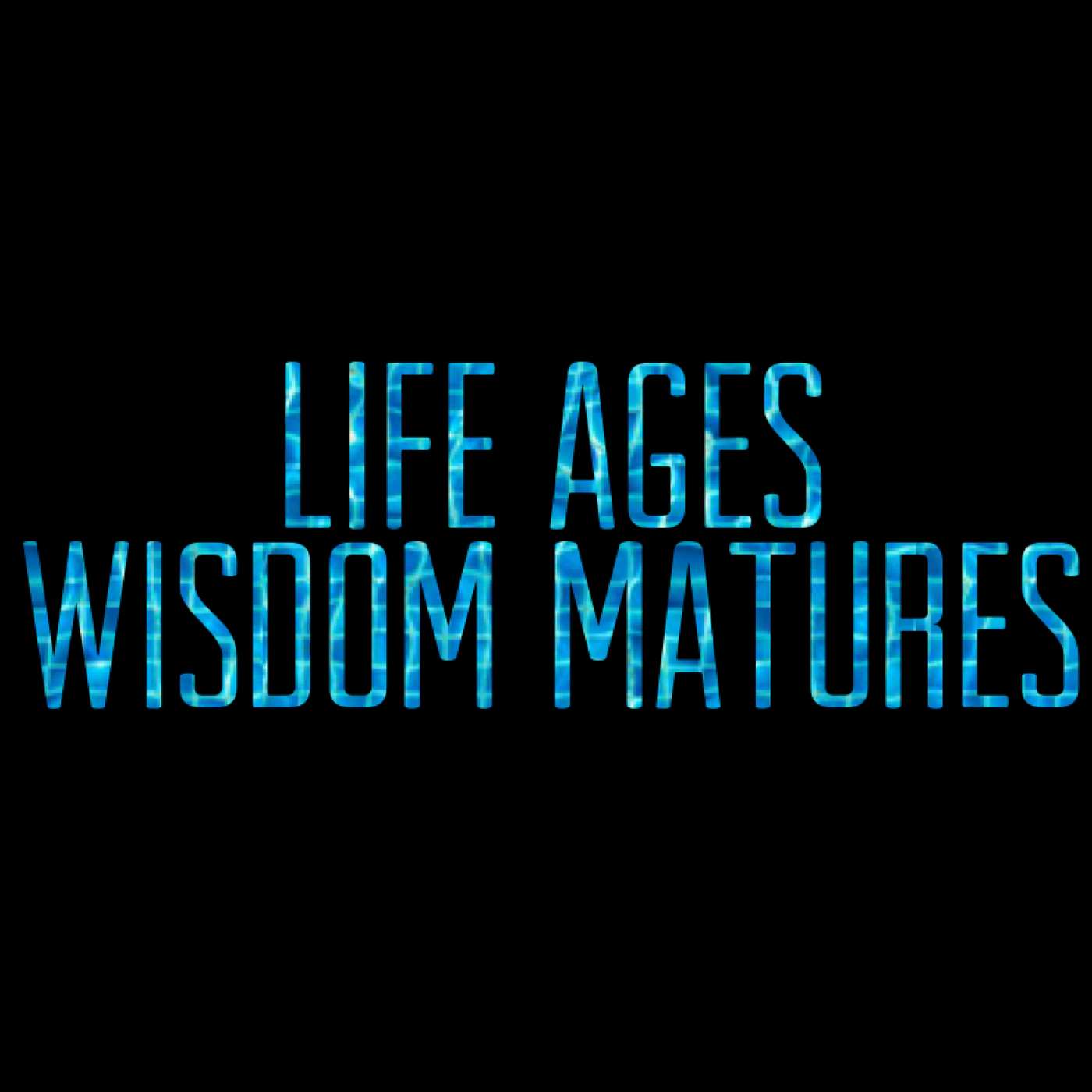 Life Ages Wisdom Matures