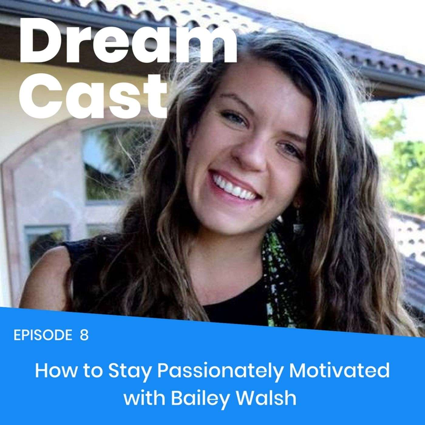 Episode 008 - How to Stay Passionately Motivated with Bailey Walsh