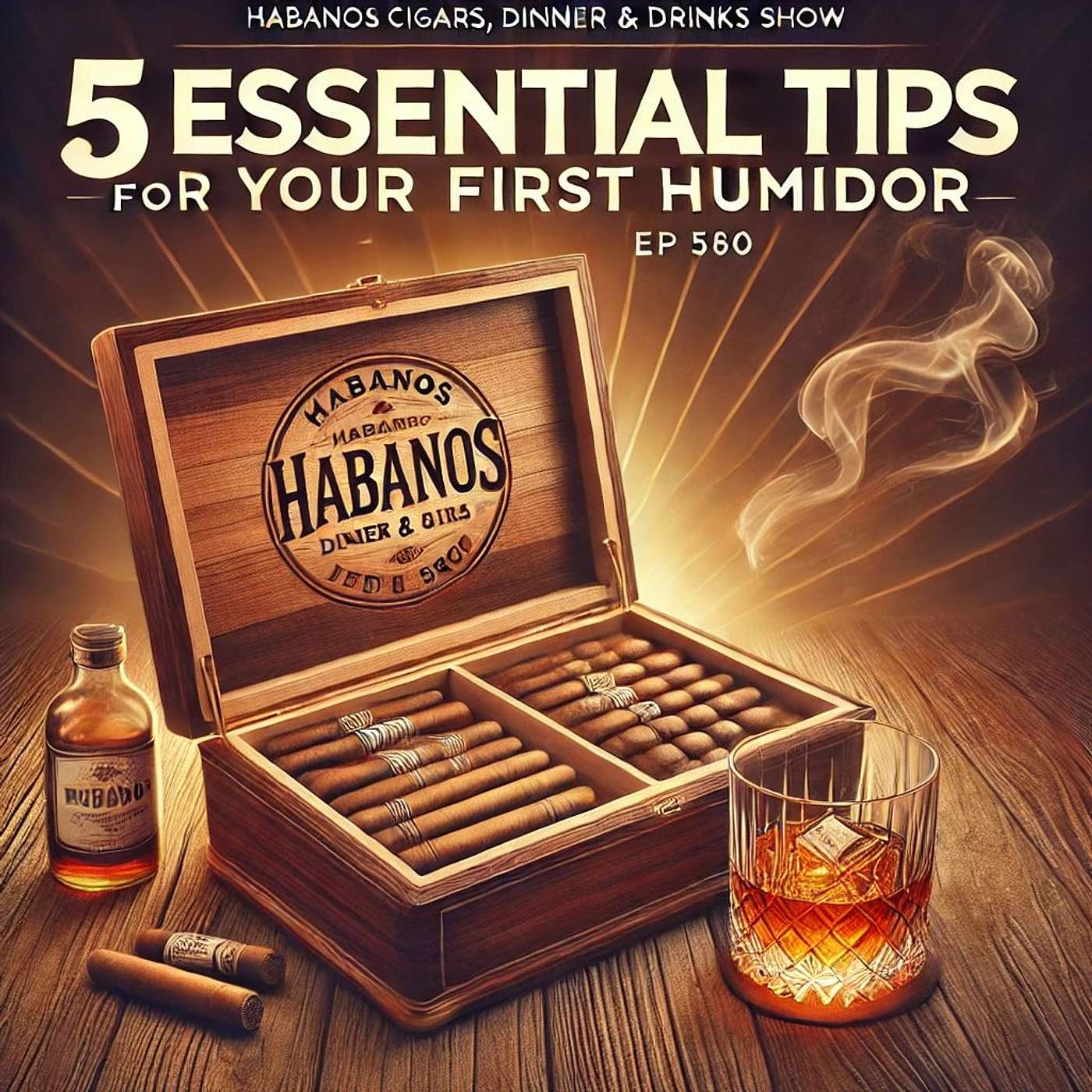 Habanos Cigars, Dinner & Drinks Show!  Ep 580 | 5 Essential Tips for your First Humidor