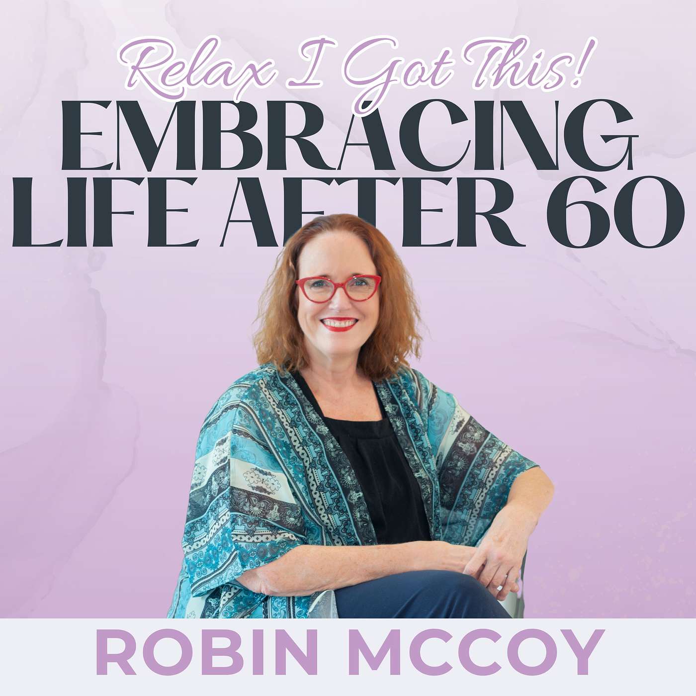 Relax, I Got This! Podcast -- Embracing Life After 60