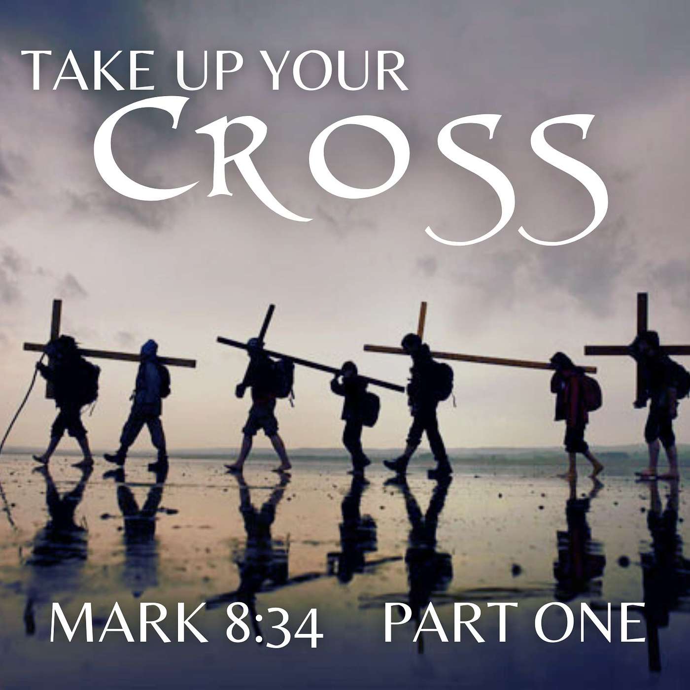 Take Up Your Cross, Part 1; Mark 8:34