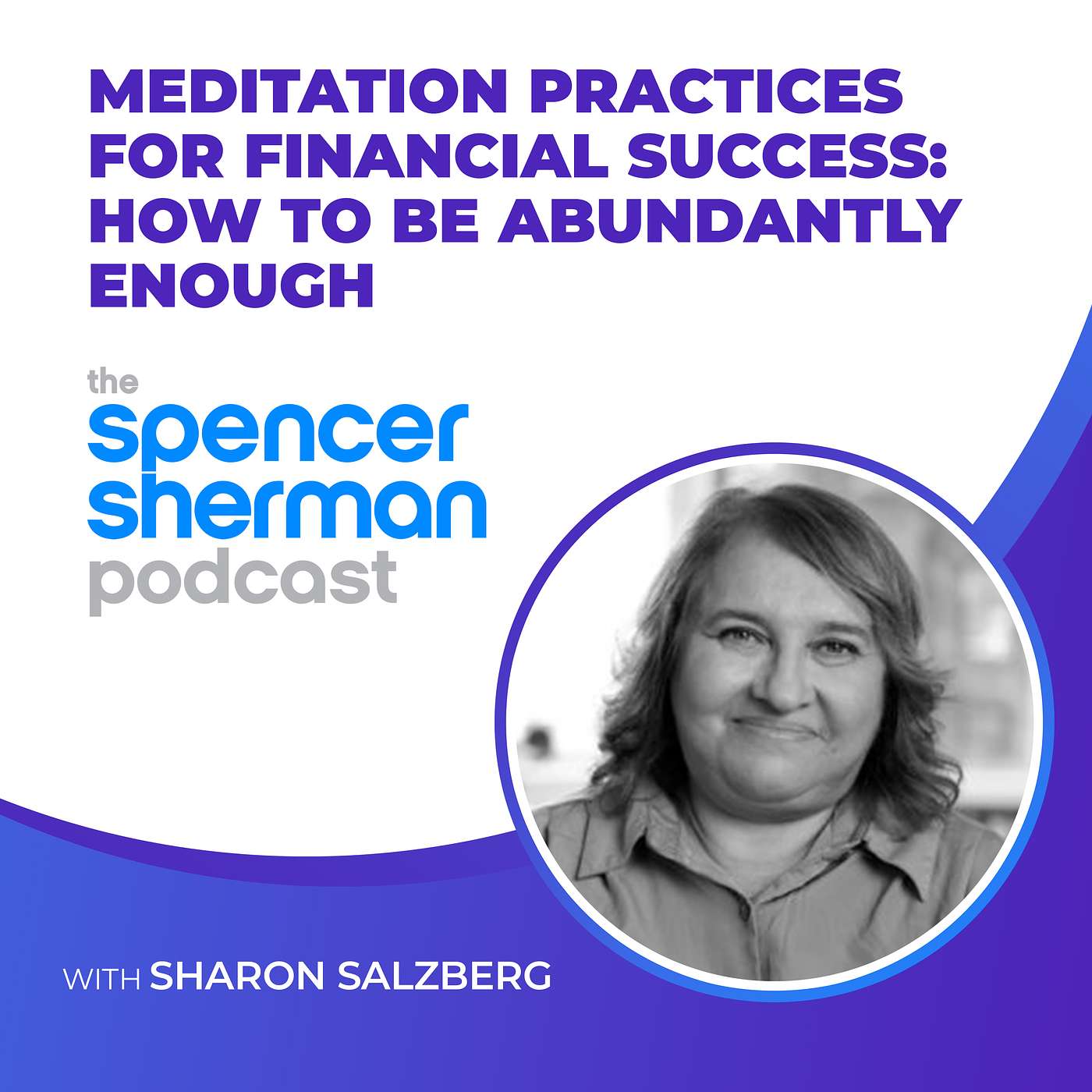 Meditation Practices For Financial Success: How To Be Abundantly Enough With Sharon Salzberg | #5 Meditation Practices For Financial Success: How To Be Abundantly Enough With Sharon Salzberg | #5