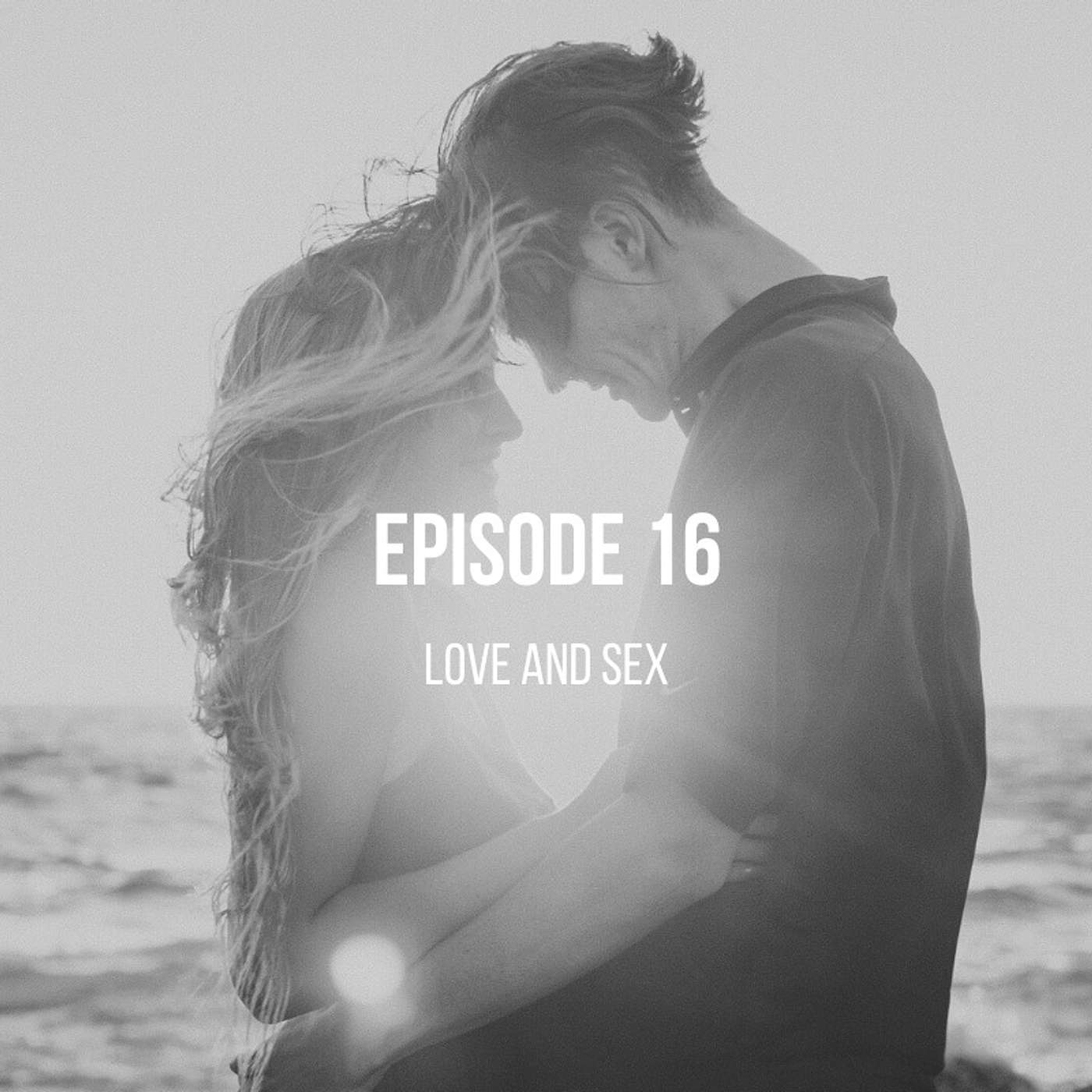 Episode 16 - Love and Sex