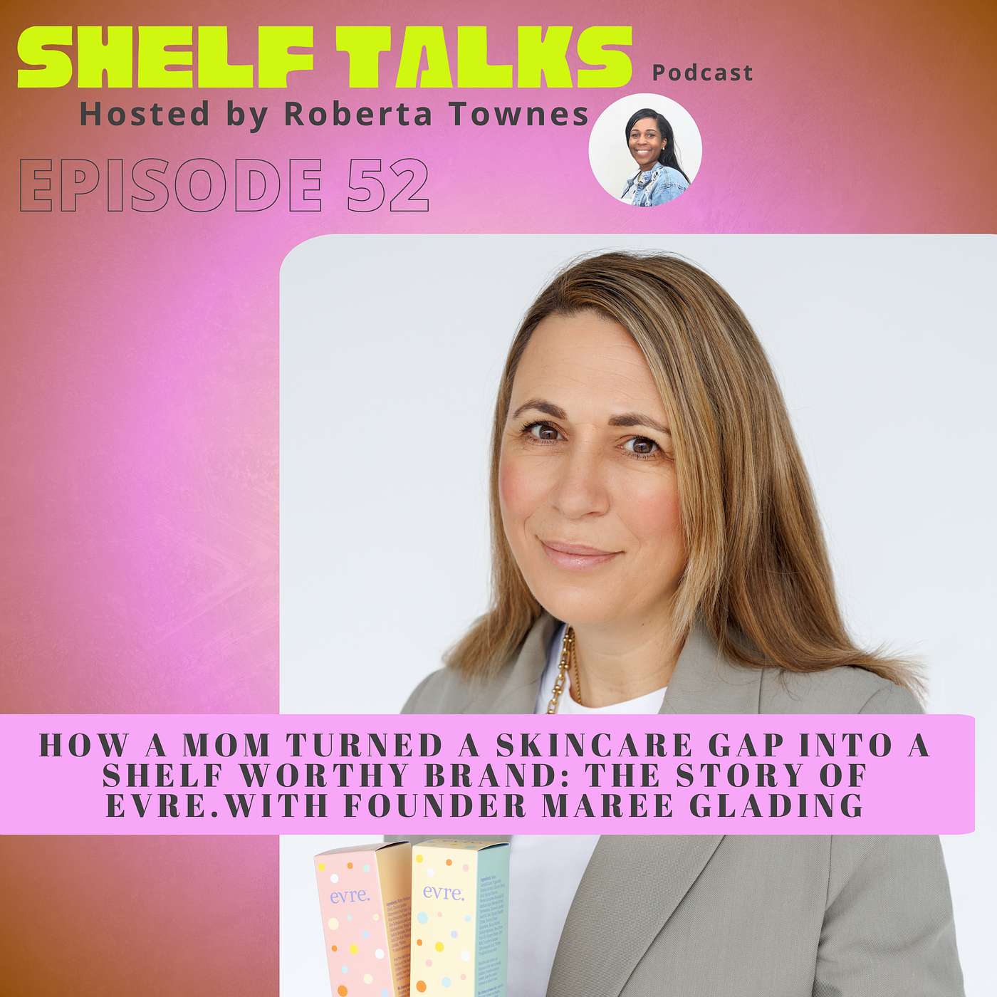 How a Mom Turned a Skincare Gap Into a Shelf Worthy Brand: The Story of evre. with Founder Maree Glading