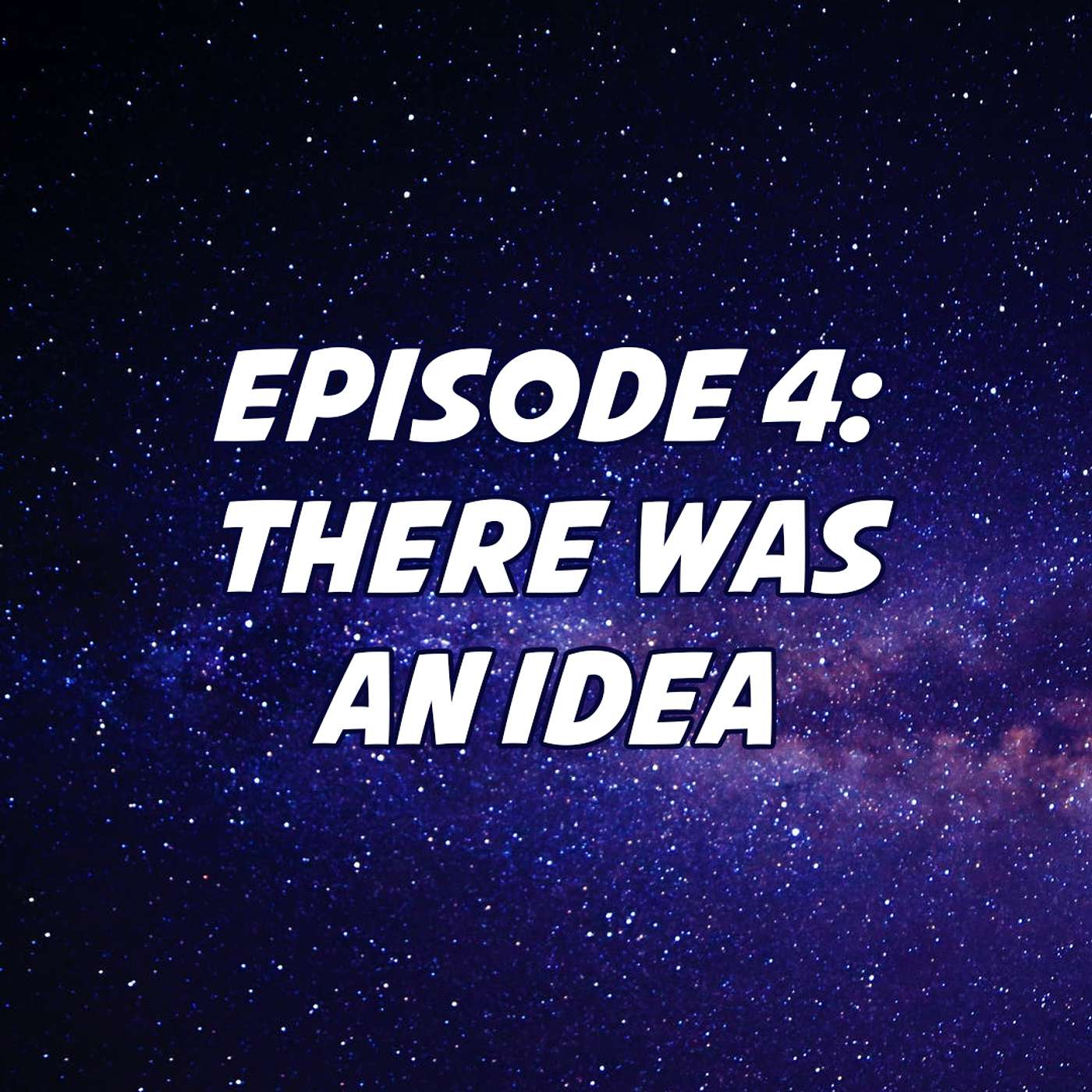 Episode 4: There Was an Idea